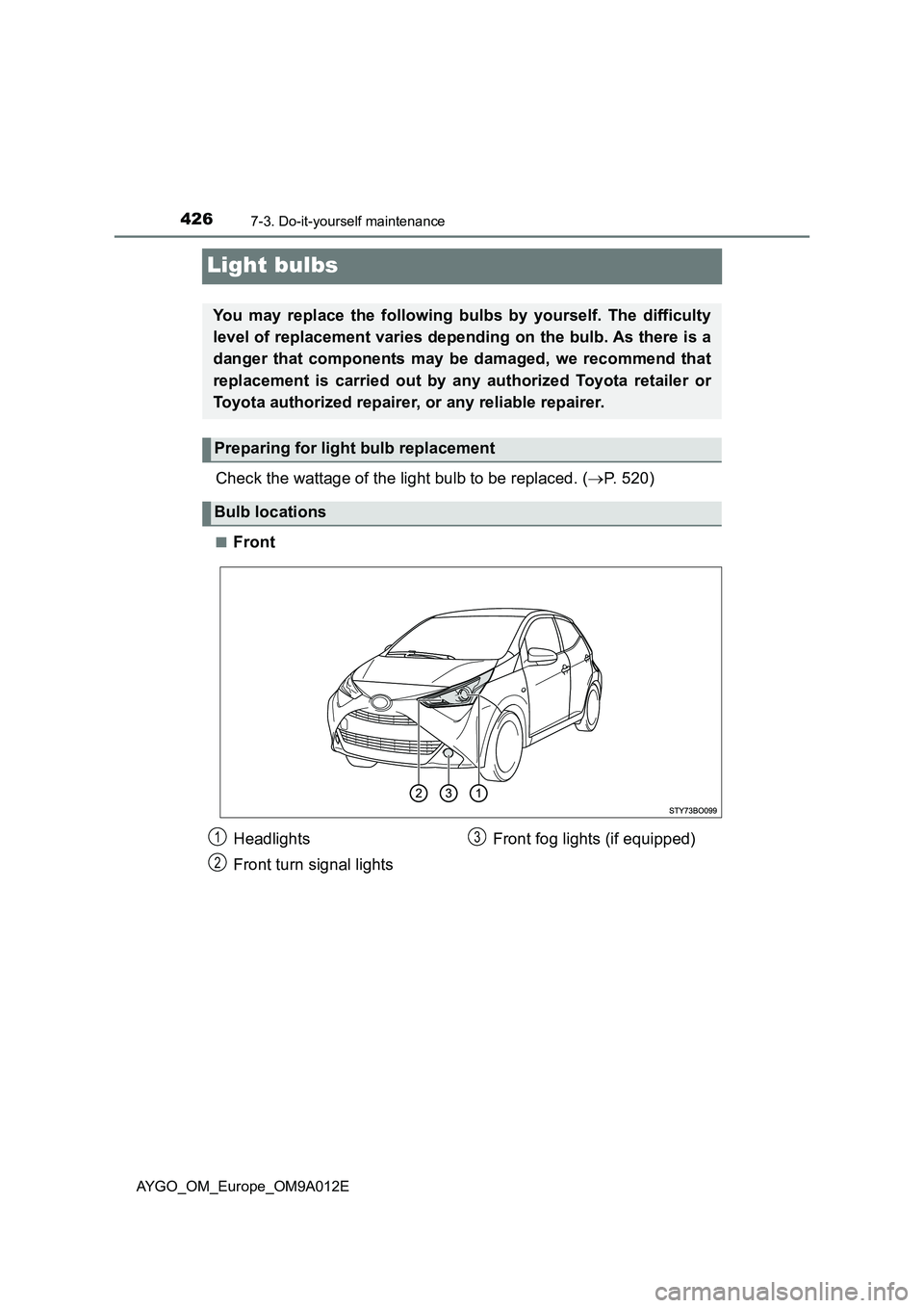 TOYOTA AYGO 2021  Owners Manual 4267-3. Do-it-yourself maintenance
AYGO_OM_Europe_OM9A012E
Light bulbs
Check the wattage of the light bulb to be replaced. (P. 520)
■Front
You may replace the following bulbs by yourself. The dif