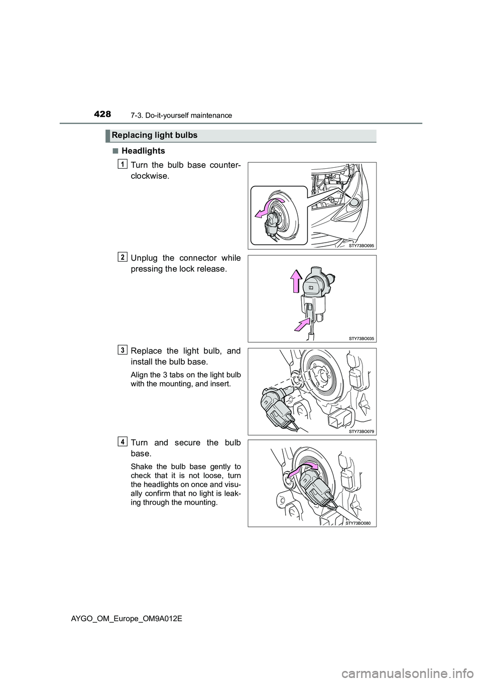 TOYOTA AYGO 2021  Owners Manual 4287-3. Do-it-yourself maintenance
AYGO_OM_Europe_OM9A012E■
Headlights
Turn the bulb base counter-
clockwise.
Unplug the connector while
pressing the lock release.
Replace the light bulb, and
instal