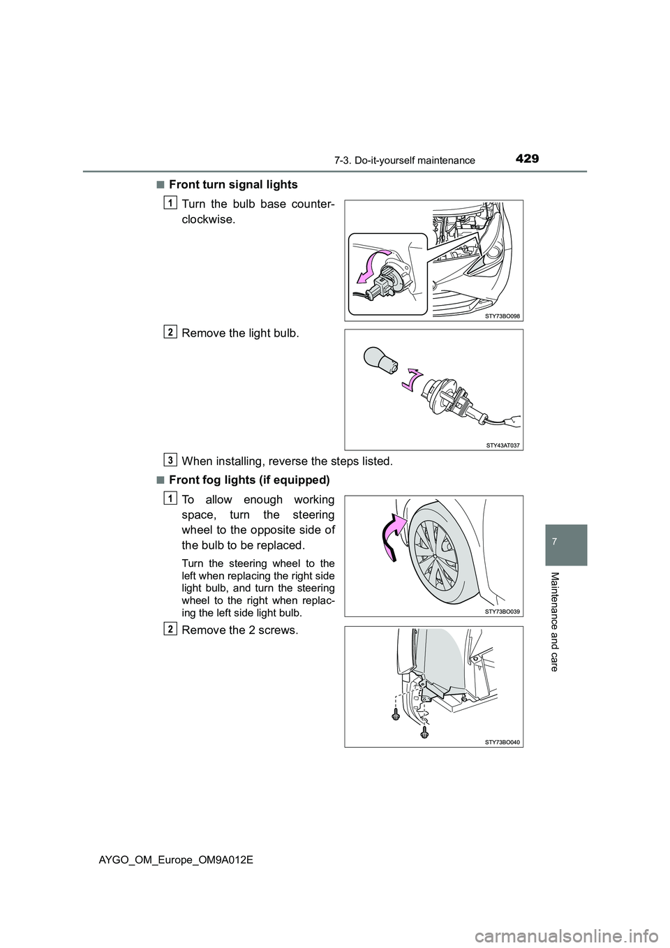 TOYOTA AYGO 2021  Owners Manual 4297-3. Do-it-yourself maintenance
7
Maintenance and care
AYGO_OM_Europe_OM9A012E■
Front turn signal lights
Turn the bulb base counter-
clockwise.
Remove the light bulb.
When installing, reverse the