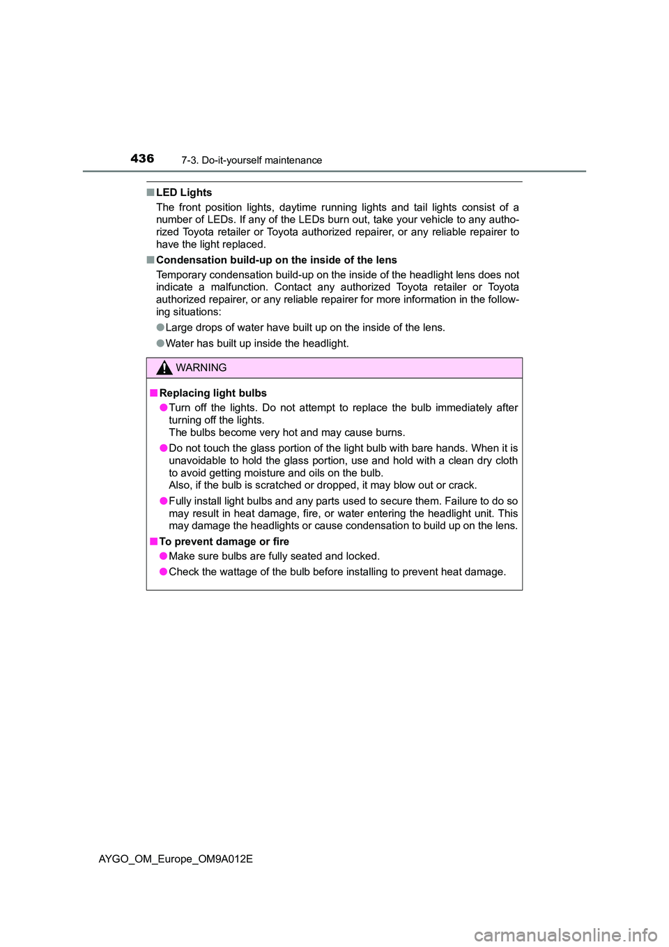 TOYOTA AYGO 2021  Owners Manual 4367-3. Do-it-yourself maintenance
AYGO_OM_Europe_OM9A012E
■LED Lights 
The front position lights, daytime running lights and tail lights consist of a 
number of LEDs. If any of the LEDs burn out, t
