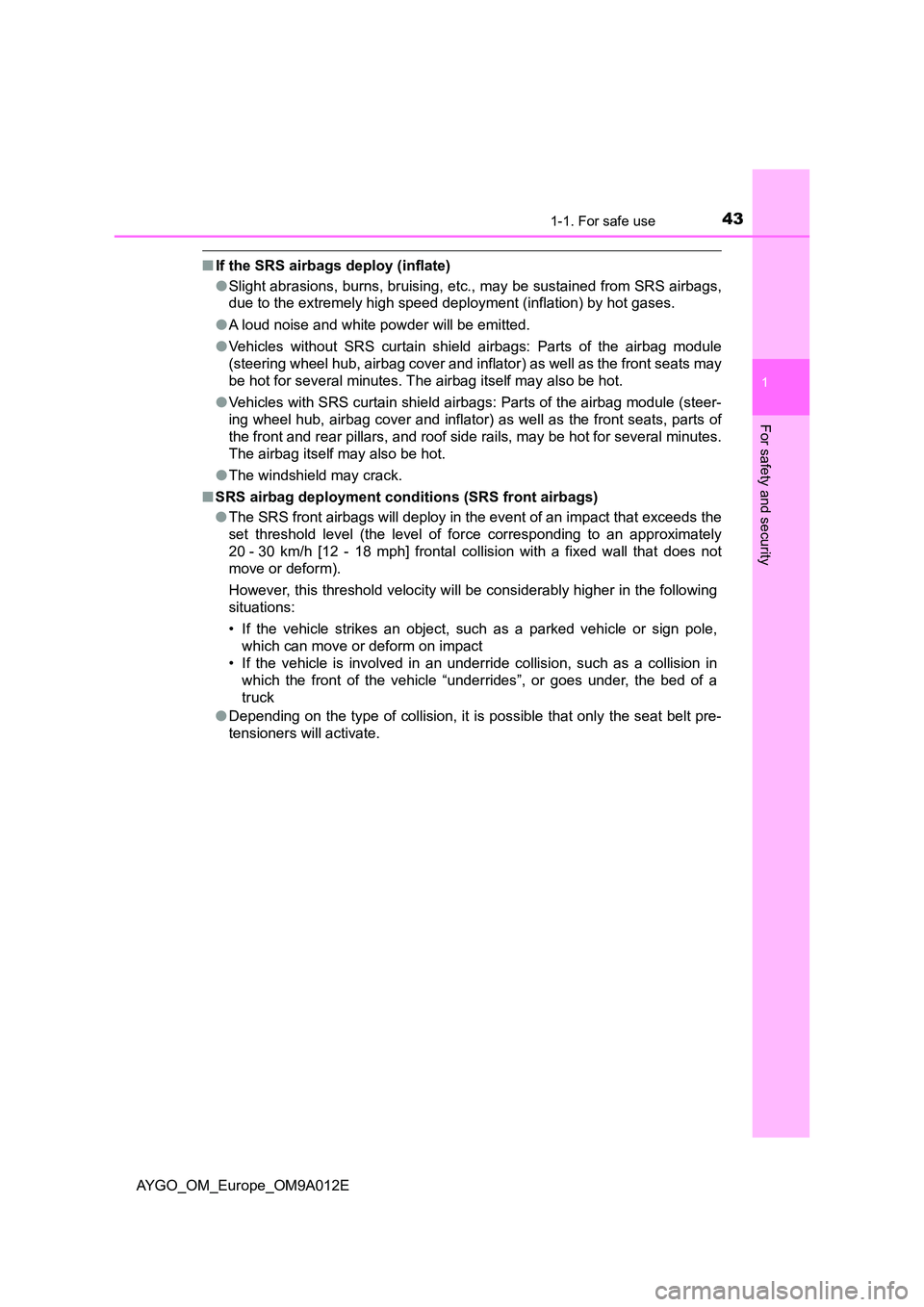 TOYOTA AYGO 2021  Owners Manual 431-1. For safe use
1
For safety and security
AYGO_OM_Europe_OM9A012E
■If the SRS airbags deploy (inflate) 
● Slight abrasions, burns, bruising, etc., may be sustained from SRS airbags, 
due to th