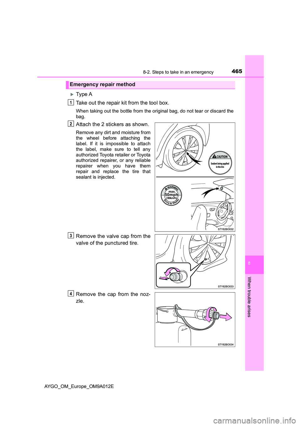 TOYOTA AYGO 2021  Owners Manual 4658-2. Steps to take in an emergency
8
When trouble arises
AYGO_OM_Europe_OM9A012E
Ty pe  A 
Take out the repair kit from the tool box.
When taking out the bottle from the orig inal bag, do not te