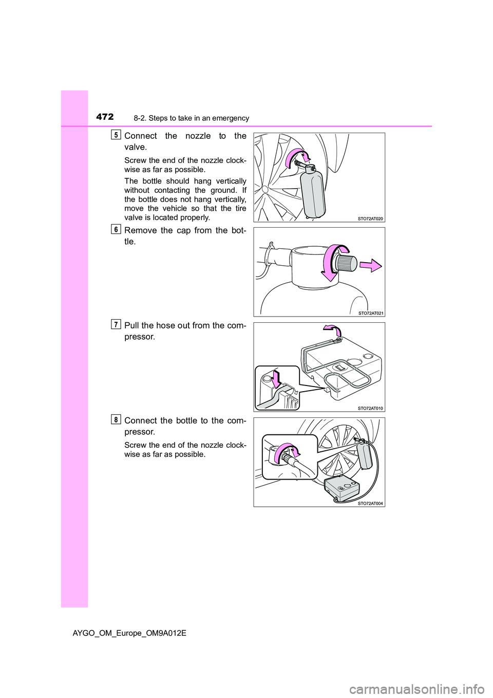 TOYOTA AYGO 2021  Owners Manual 4728-2. Steps to take in an emergency
AYGO_OM_Europe_OM9A012E
Connect the nozzle to the 
valve.
Screw the end of the nozzle clock- 
wise as far as possible. 
The bottle should hang vertically 
without