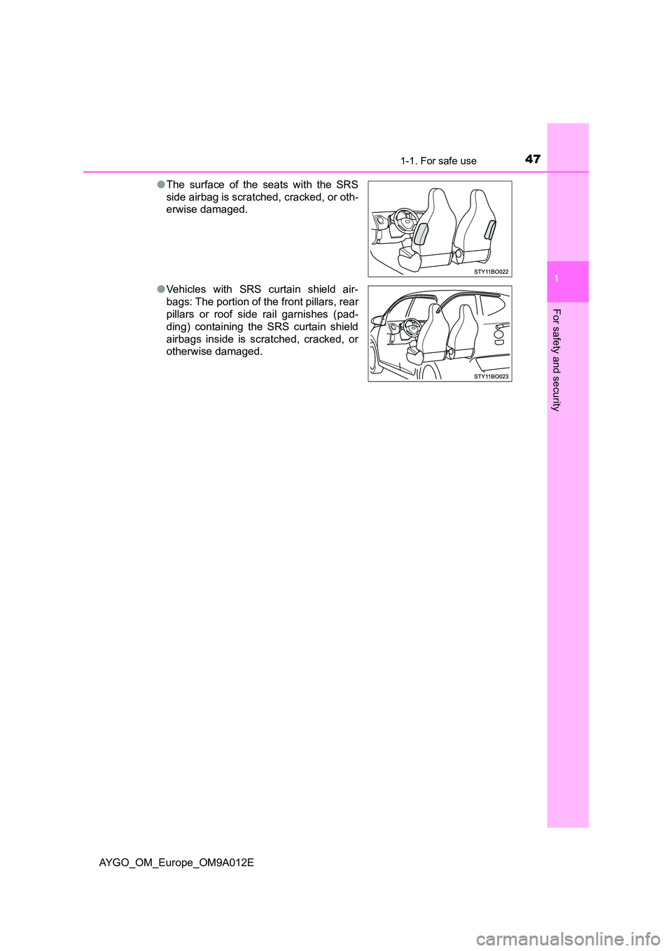 TOYOTA AYGO 2021  Owners Manual 471-1. For safe use
1
For safety and security
AYGO_OM_Europe_OM9A012E 
● The surface of the seats with the SRS 
side airbag is scratched, cracked, or oth- 
erwise damaged. 
● Vehicles with SRS cur