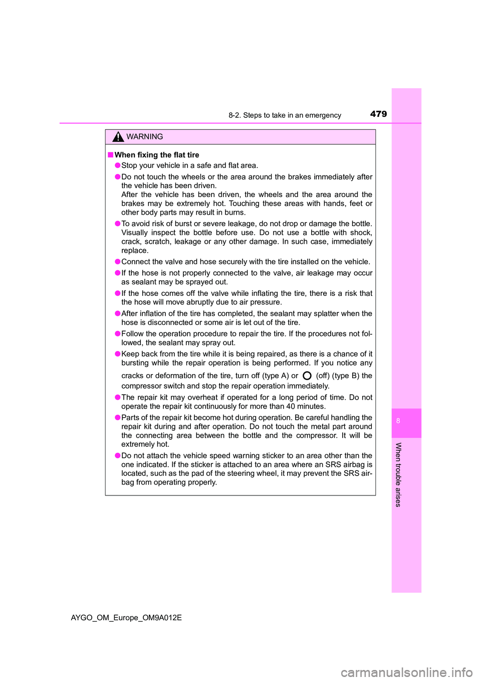 TOYOTA AYGO 2021 Owners Manual 4798-2. Steps to take in an emergency
8
When trouble arises
AYGO_OM_Europe_OM9A012E
WARNING
■When fixing the flat tire
● Stop your vehicle in a safe and flat area.
● Do not touch the wheels or TOYOTA AYGO 2021 Owners Manual 4798-2. Steps to take in an emergency
8
When trouble arises
AYGO_OM_Europe_OM9A012E
WARNING
■When fixing the flat tire
● Stop your vehicle in a safe and flat area.
● Do not touch the wheels or