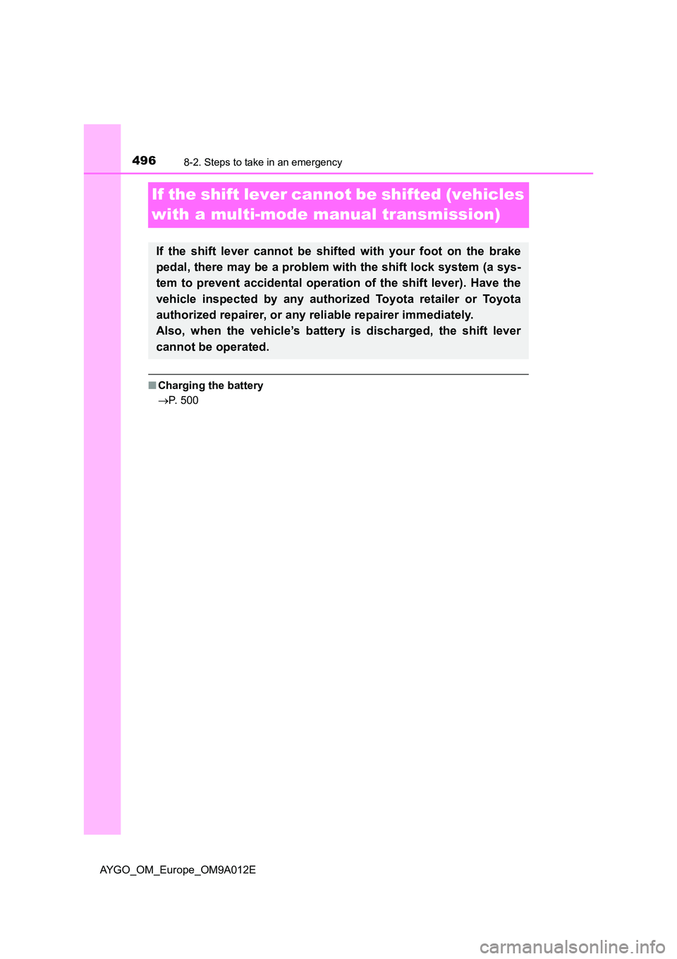 TOYOTA AYGO 2021  Owners Manual 4968-2. Steps to take in an emergency
AYGO_OM_Europe_OM9A012E
If the shift lever cannot be shifted (vehicles  
with a multi-mode manual transmission)
■ Charging the battery 
 P. 500
If the shift 