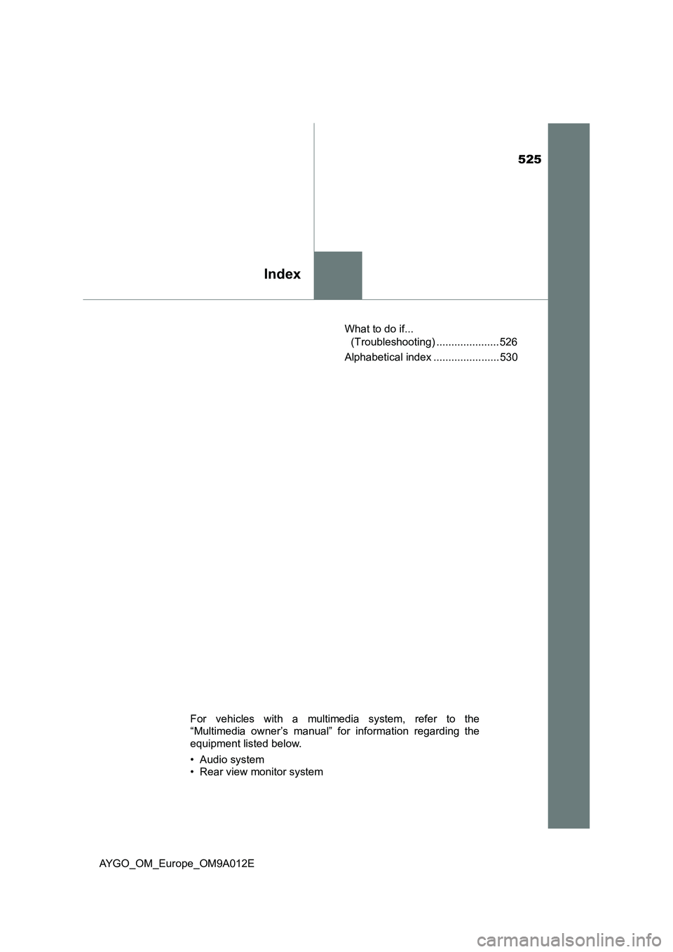 TOYOTA AYGO 2021  Owners Manual 525
Index
AYGO_OM_Europe_OM9A012EWhat to do if... 
(Troubleshooting) ..................... 526
Alphabetical index ...................... 530
For vehicles with a multimedia system, refer to the
“Mult