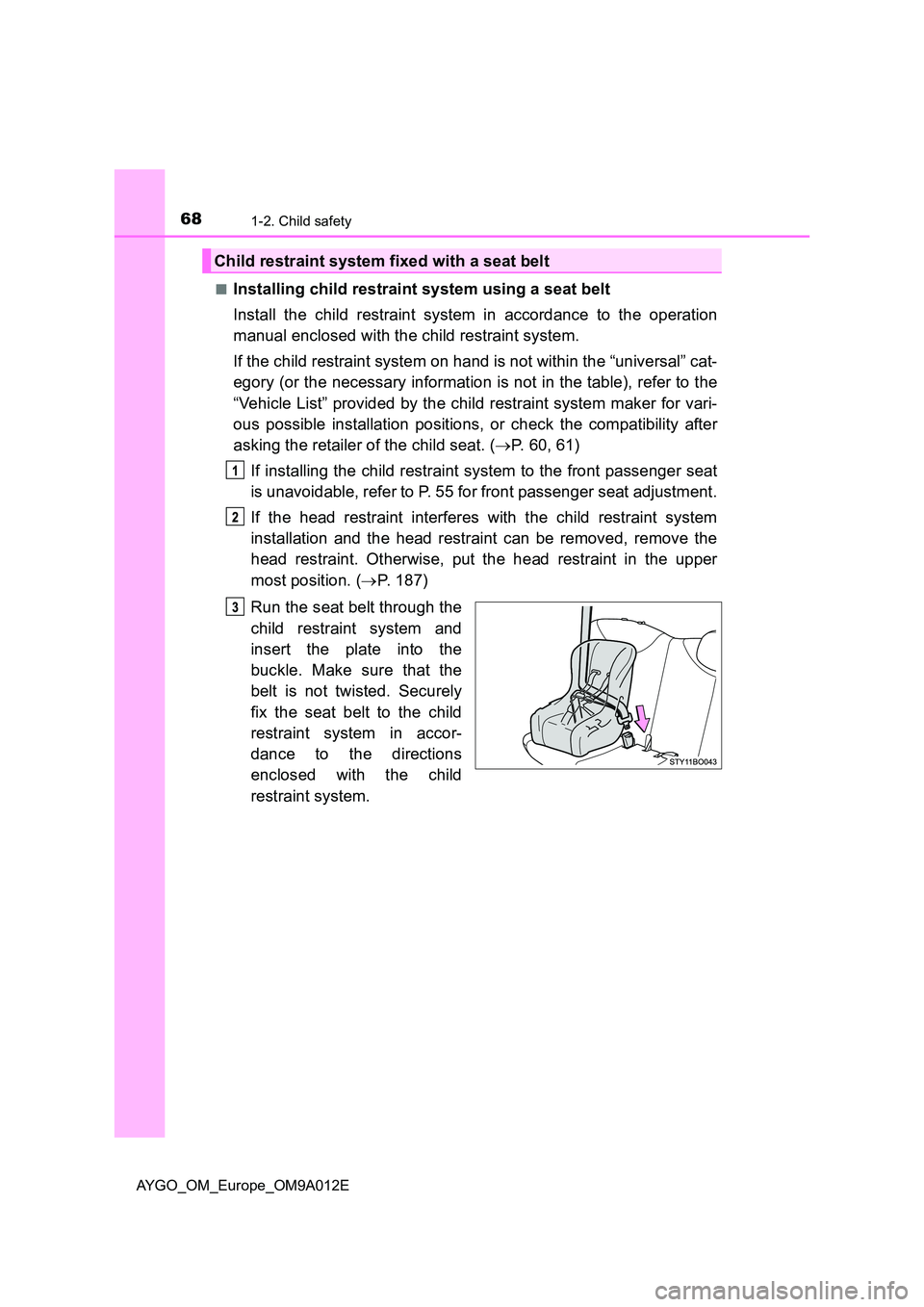 TOYOTA AYGO 2021  Owners Manual 681-2. Child safety
AYGO_OM_Europe_OM9A012E 
■Installing child restraint system using a seat belt 
Install the child restraint system in accordance to the operation 
manual enclosed with the child r