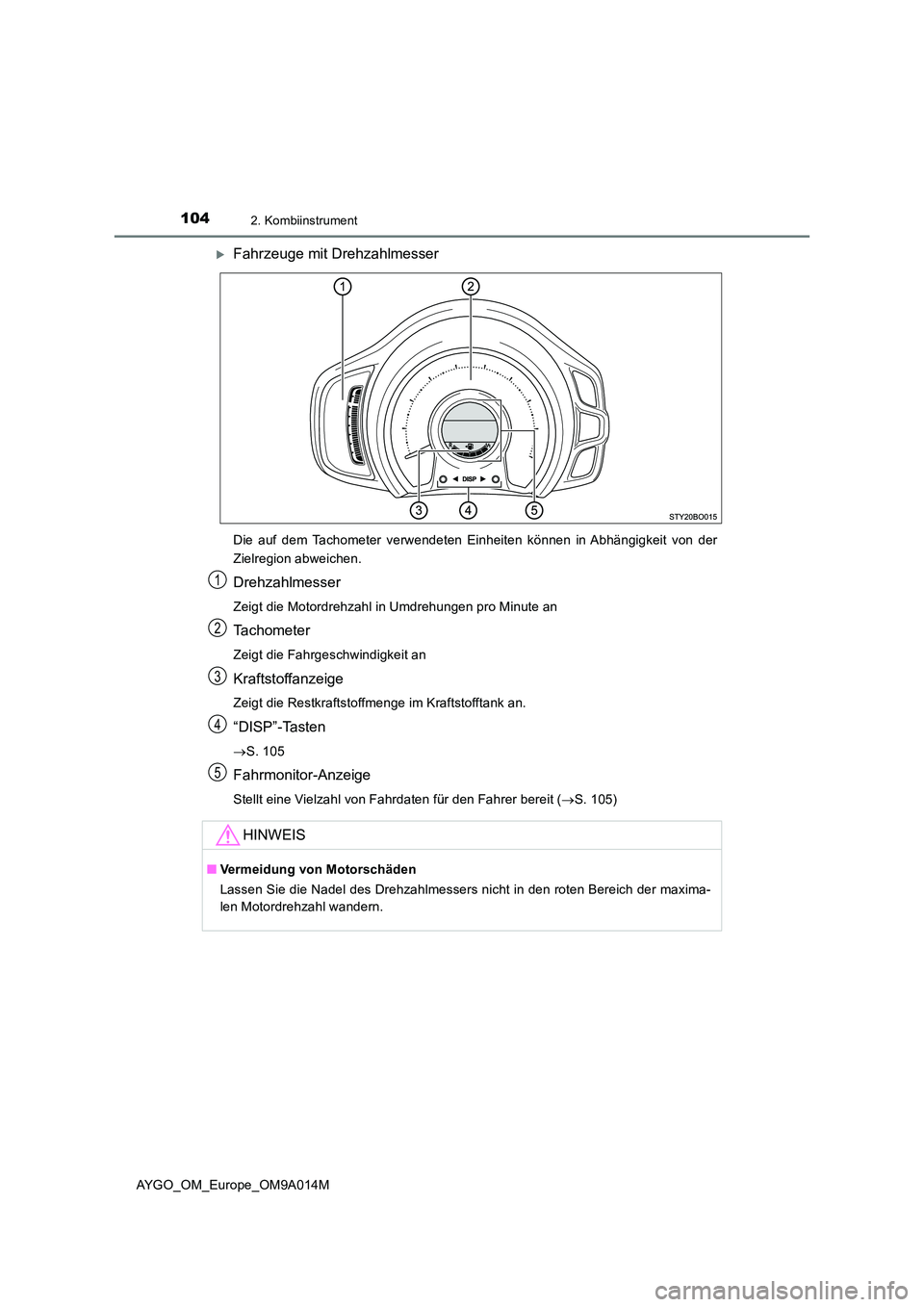 TOYOTA AYGO 2021  Betriebsanleitungen (in German) 1042. Kombiinstrument
AYGO_OM_Europe_OM9A014M
Fahrzeuge mit Drehzahlmesser
Die auf dem Tachometer verwendeten Einheiten können in Abhängigkeit von der 
Zielregion abweichen.
Drehzahlmesser
Zeigt 