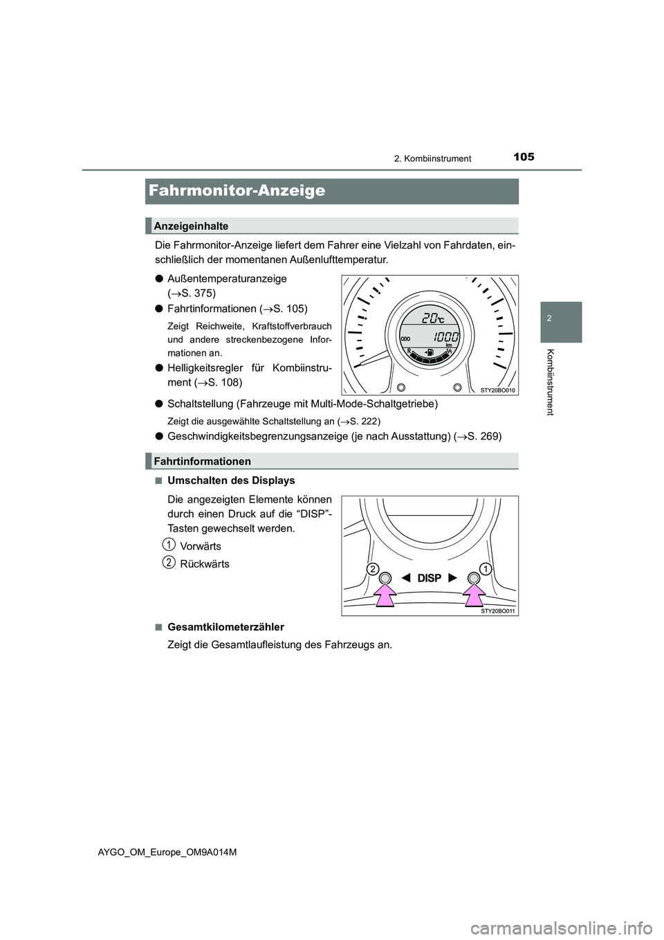 TOYOTA AYGO 2021  Betriebsanleitungen (in German) 105
2
2. Kombiinstrument
Kombiinstrument
AYGO_OM_Europe_OM9A014M
Fahrmonitor-Anzeige
Die Fahrmonitor-Anzeige liefert dem Fahrer eine Vielzahl von Fahrdaten, ein-
schließlich der momentanen Außenluft