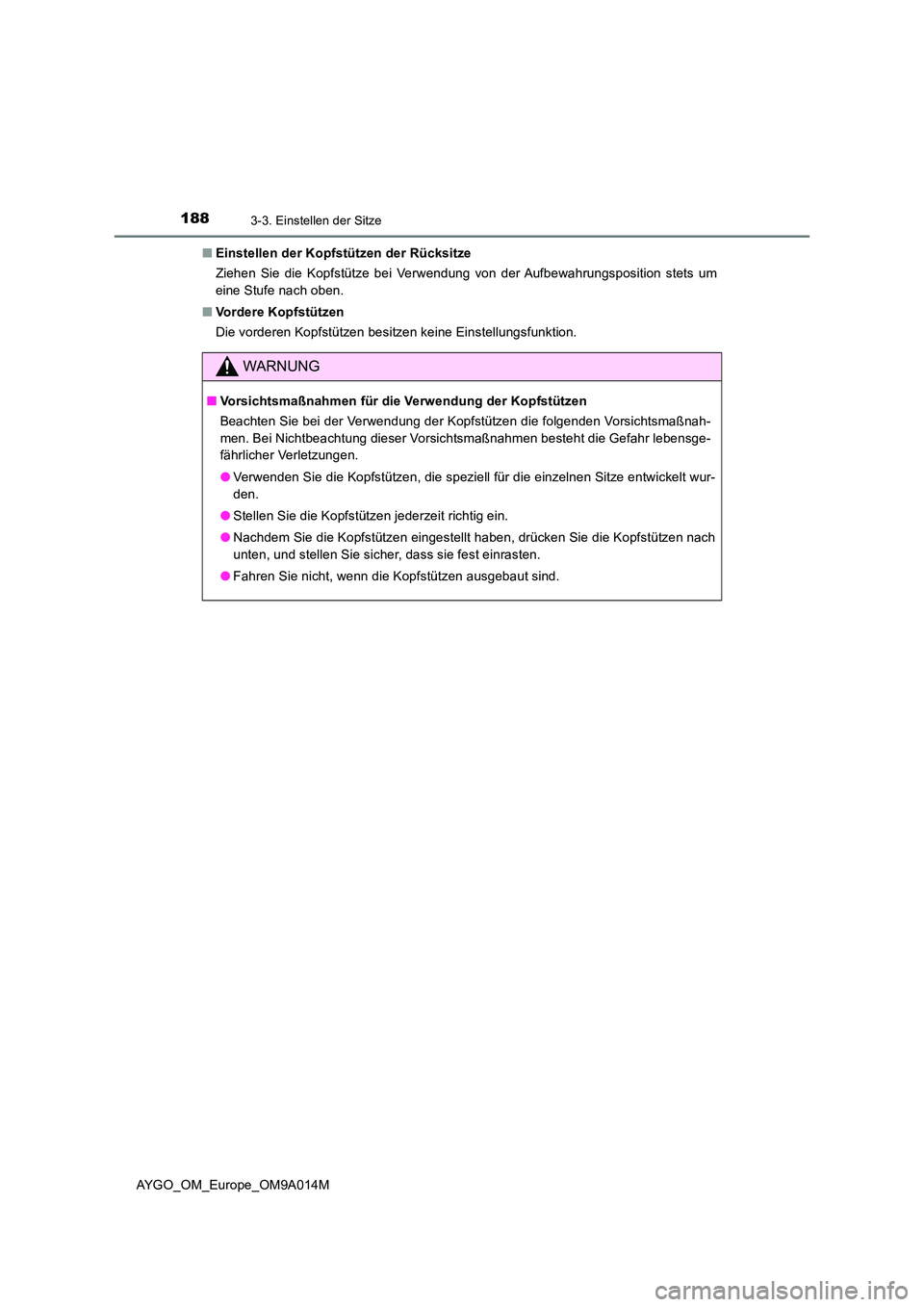 TOYOTA AYGO 2021  Betriebsanleitungen (in German) 1883-3. Einstellen der Sitze
AYGO_OM_Europe_OM9A014M 
■ Einstellen der Kopfstützen der Rücksitze 
Ziehen Sie die Kopfstütze bei Verwendung von der Aufbewahrungsposition stets um 
eine Stufe nach 