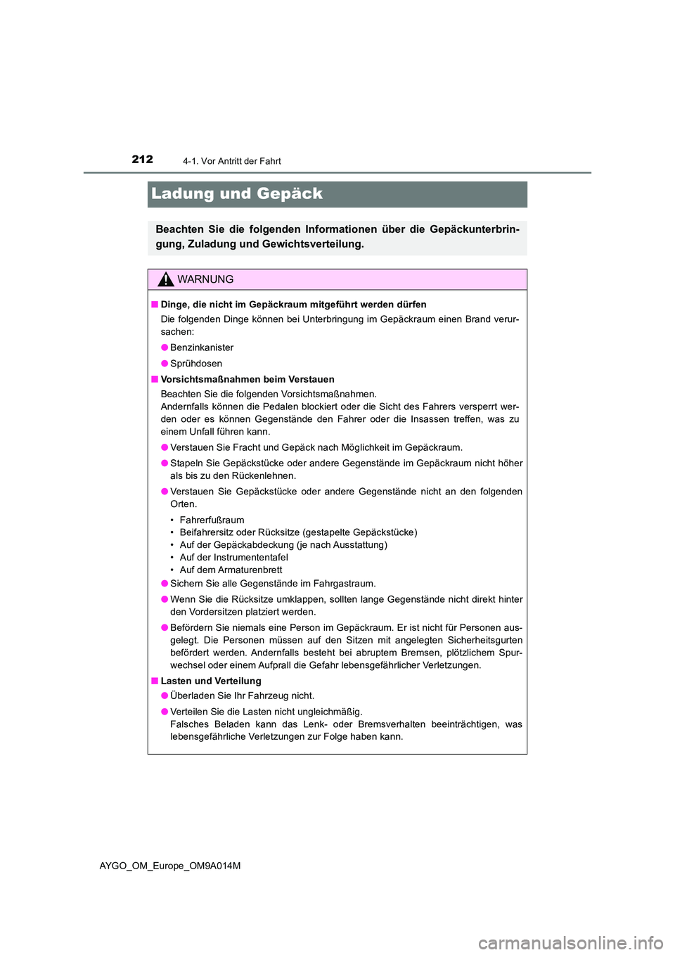 TOYOTA AYGO 2021 Betriebsanleitungen (in German) 2124-1. Vor Antritt der Fahrt
AYGO_OM_Europe_OM9A014M
Ladung und Gepäck
Beachten Sie die folgenden Informationen über die Gepäckunterbrin-
gung, Zuladung und Gewichtsverteilung.
WARNUNG
■ Dinge, TOYOTA AYGO 2021 Betriebsanleitungen (in German) 2124-1. Vor Antritt der Fahrt
AYGO_OM_Europe_OM9A014M
Ladung und Gepäck
Beachten Sie die folgenden Informationen über die Gepäckunterbrin-
gung, Zuladung und Gewichtsverteilung.
WARNUNG
■ Dinge,
