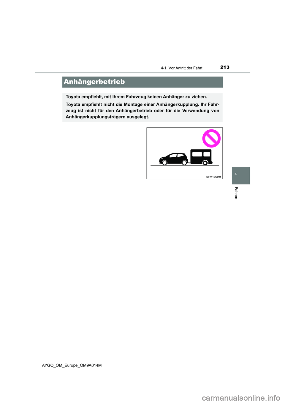 TOYOTA AYGO 2021  Betriebsanleitungen (in German) 213
4
4-1. Vor Antritt der Fahrt
Fahren
AYGO_OM_Europe_OM9A014M
Anhängerbetrieb
Toyota empfiehlt, mit Ihrem Fahrzeug keinen Anhänger zu ziehen.
Toyota empfiehlt nicht die Montage einer Anhängerkupp