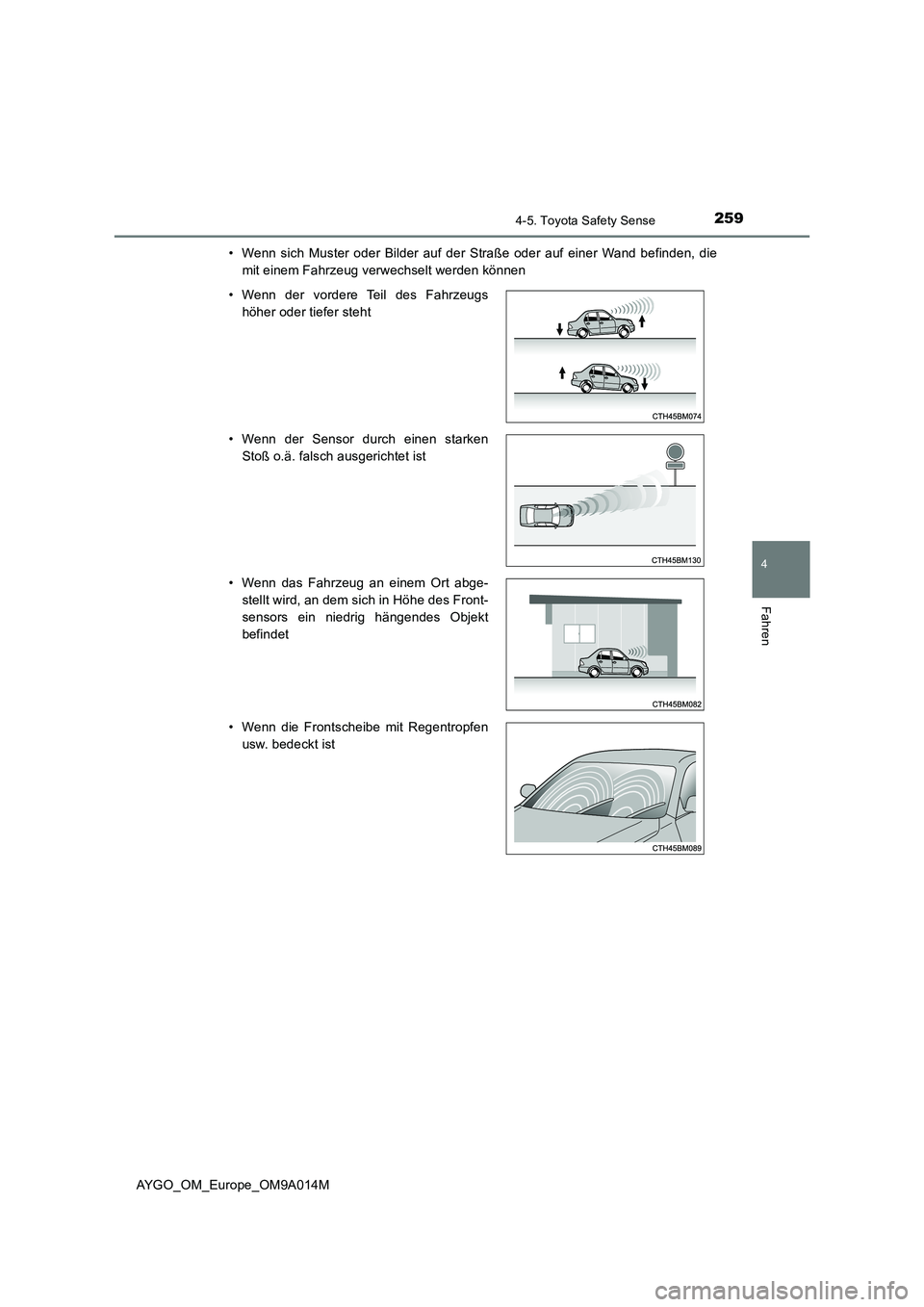 TOYOTA AYGO 2021  Betriebsanleitungen (in German) 2594-5. Toyota Safety Sense
4
Fahren
AYGO_OM_Europe_OM9A014M 
• Wenn sich Muster oder Bilder auf der Straße oder auf einer Wand befinden, die 
mit einem Fahrzeug verwechselt werden können 
• Wen