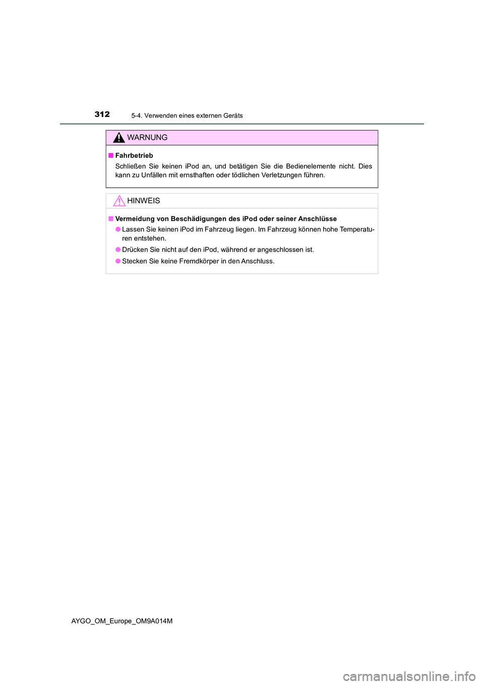 TOYOTA AYGO 2021  Betriebsanleitungen (in German) 3125-4. Verwenden eines externen Geräts
AYGO_OM_Europe_OM9A014M
WARNUNG
■Fahrbetrieb 
Schließen Sie keinen iPod an, und betätigen Sie die Bedienelemente nicht. Dies 
kann zu Unfällen mit ernstha