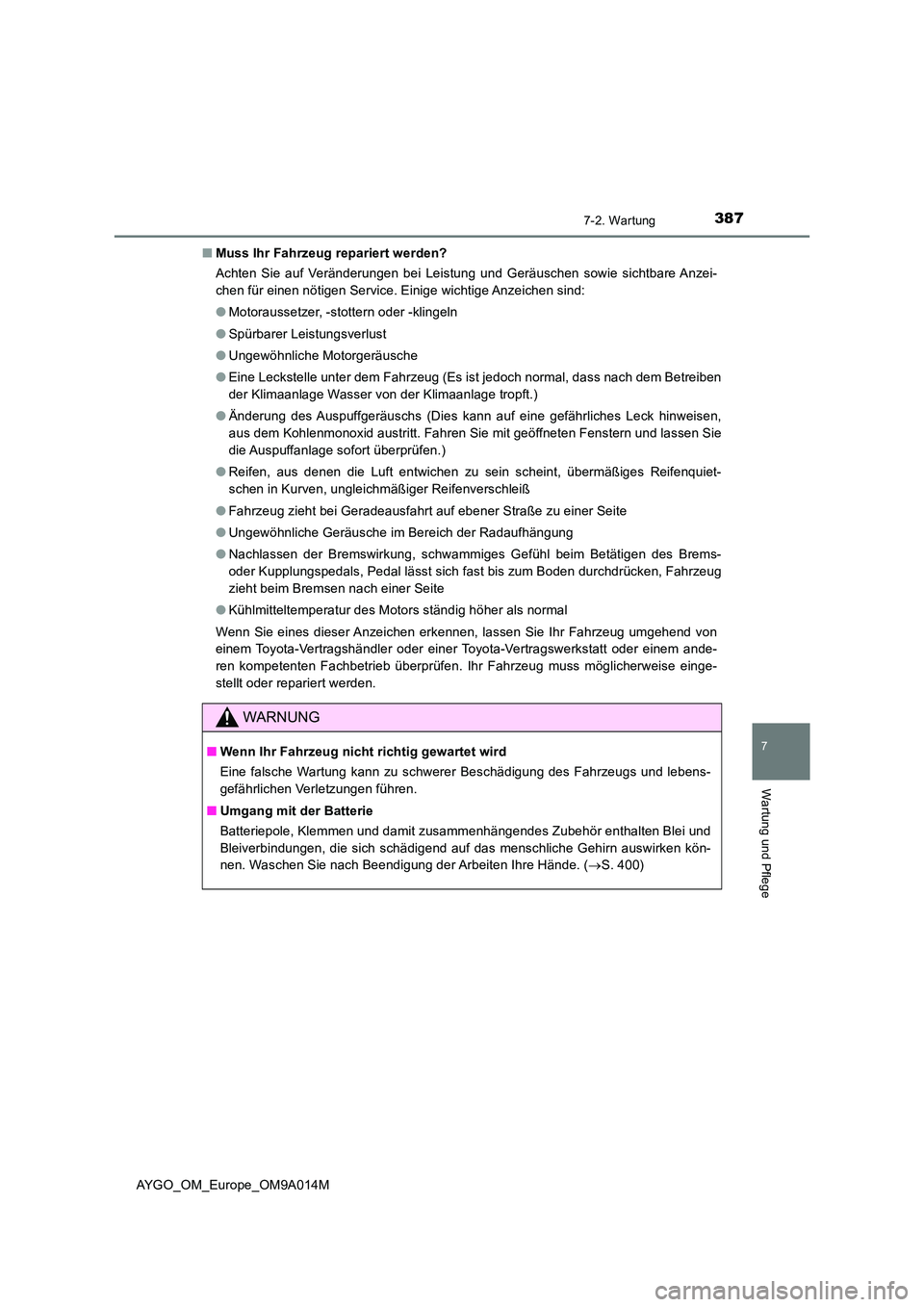 TOYOTA AYGO 2021 Betriebsanleitungen (in German) 3877-2. Wartung
7
Wartung und Pflege
AYGO_OM_Europe_OM9A014M
■ Muss Ihr Fahrzeug repariert werden?
Achten Sie auf Veränderungen bei Leistung und Geräuschen sowie sichtbare Anzei-
chen für eine TOYOTA AYGO 2021 Betriebsanleitungen (in German) 3877-2. Wartung
7
Wartung und Pflege
AYGO_OM_Europe_OM9A014M
■ Muss Ihr Fahrzeug repariert werden?
Achten Sie auf Veränderungen bei Leistung und Geräuschen sowie sichtbare Anzei-
chen für eine
