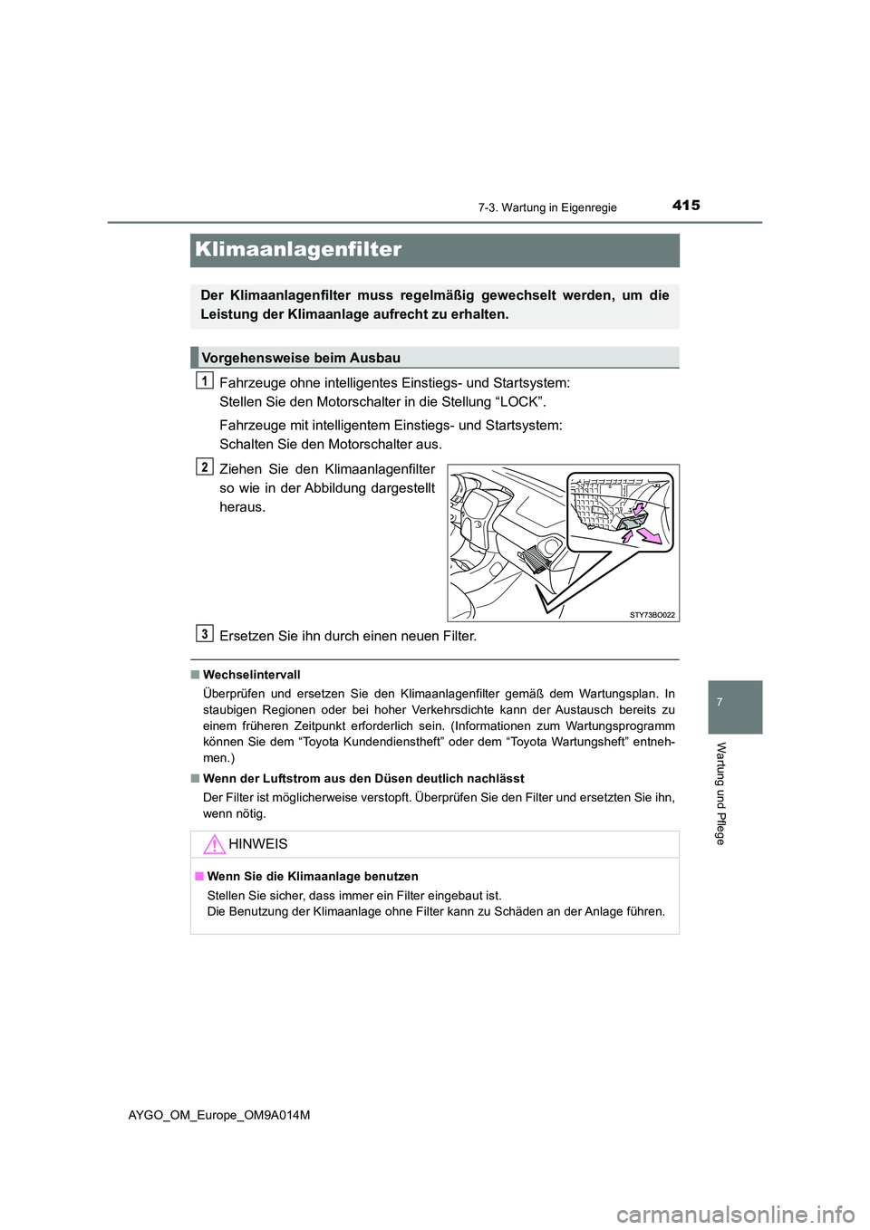 TOYOTA AYGO 2021 Betriebsanleitungen (in German) 4157-3. Wartung in Eigenregie
7
Wartung und Pflege
AYGO_OM_Europe_OM9A014M
Klimaanlagenfilter
Fahrzeuge ohne intelligentes Einstiegs- und Startsystem:
Stellen Sie den Motorschalter in die Stellung TOYOTA AYGO 2021 Betriebsanleitungen (in German) 4157-3. Wartung in Eigenregie
7
Wartung und Pflege
AYGO_OM_Europe_OM9A014M
Klimaanlagenfilter
Fahrzeuge ohne intelligentes Einstiegs- und Startsystem:
Stellen Sie den Motorschalter in die Stellung