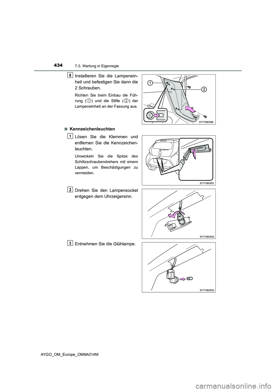 TOYOTA AYGO 2021  Betriebsanleitungen (in German) 4347-3. Wartung in Eigenregie
AYGO_OM_Europe_OM9A014M
Installieren Sie die Lampenein-
heit und befestigen Sie dann die
2 Schrauben.
Richten Sie beim Einbau die Füh-
rung ( ) und die Stifte ( ) der
La