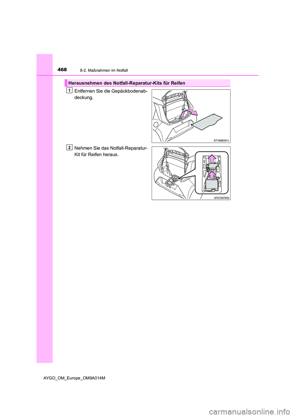TOYOTA AYGO 2021  Betriebsanleitungen (in German) 4688-2. Maßnahmen im Notfall
AYGO_OM_Europe_OM9A014M
Entfernen Sie die Gepäckbodenab- 
deckung. 
Nehmen Sie das Notfall-Reparatur- 
Kit für Reifen heraus.
Herausnehmen des Notfall-Reparatur-Kits f