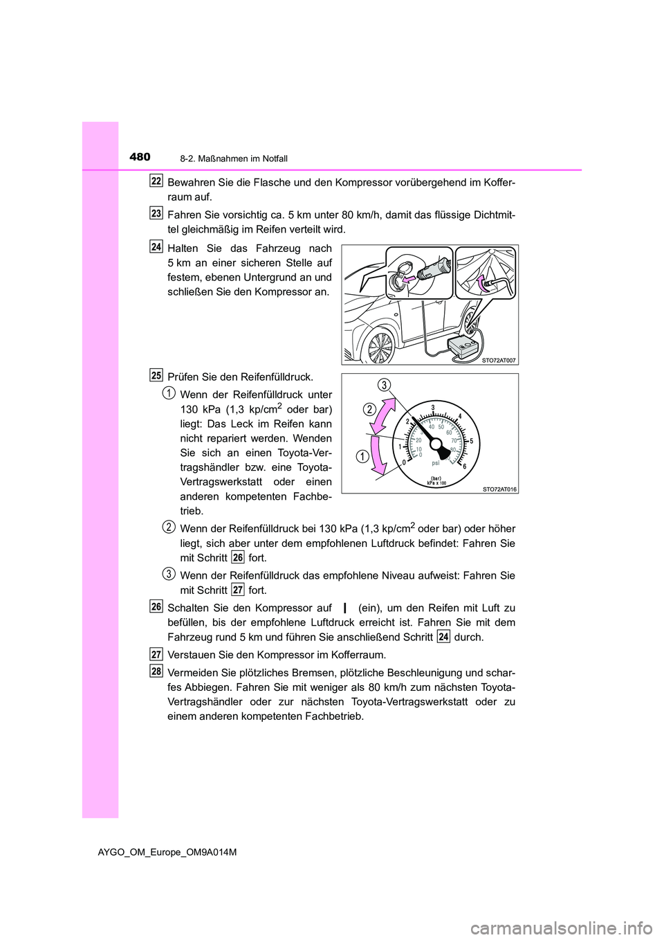 TOYOTA AYGO 2021  Betriebsanleitungen (in German) 4808-2. Maßnahmen im Notfall
AYGO_OM_Europe_OM9A014M
Bewahren Sie die Flasche und den Kompressor vorübergehend im Koffer- 
raum auf. 
Fahren Sie vorsichtig ca. 5 km unter 80 km/h, damit das flüssig