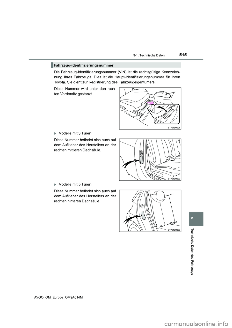 TOYOTA AYGO 2021  Betriebsanleitungen (in German) 5159-1. Technische Daten
9
Technische Daten des Fahrzeugs
AYGO_OM_Europe_OM9A014M
Die Fahrzeug-Identifizierungsnummer (VIN) ist die rechtsgültige Kennzeich-
nung Ihres Fahrzeugs. Dies ist die Haupt-I