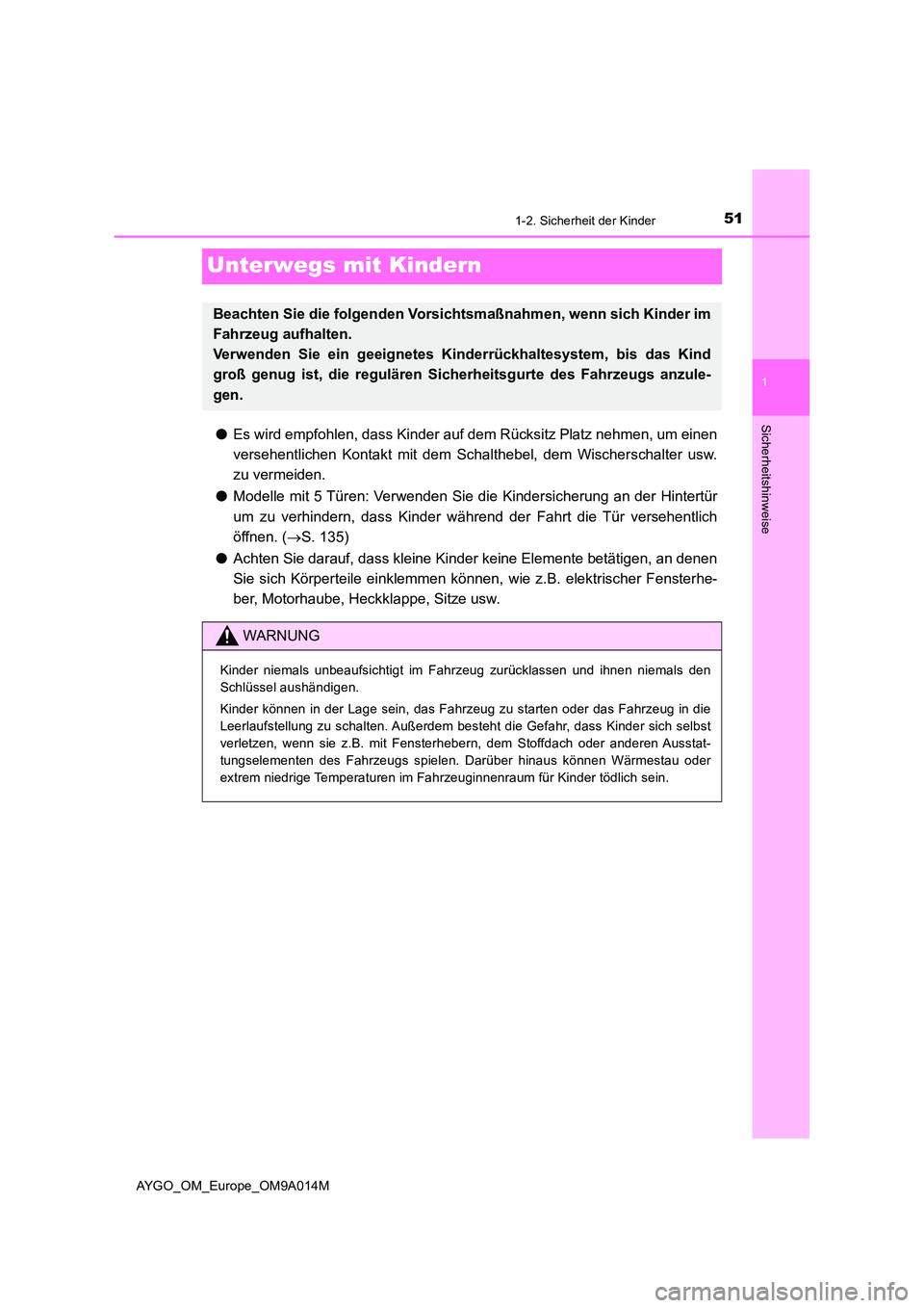 TOYOTA AYGO 2021 Betriebsanleitungen (in German) 511-2. Sicherheit der Kinder
1
Sicherheitshinweise
AYGO_OM_Europe_OM9A014M
Unterwegs mit Kindern
●Es wird empfohlen, dass Kinder auf dem Rücksitz Platz nehmen, um einen
versehentlichen Kontakt mit TOYOTA AYGO 2021 Betriebsanleitungen (in German) 511-2. Sicherheit der Kinder
1
Sicherheitshinweise
AYGO_OM_Europe_OM9A014M
Unterwegs mit Kindern
●Es wird empfohlen, dass Kinder auf dem Rücksitz Platz nehmen, um einen
versehentlichen Kontakt mit