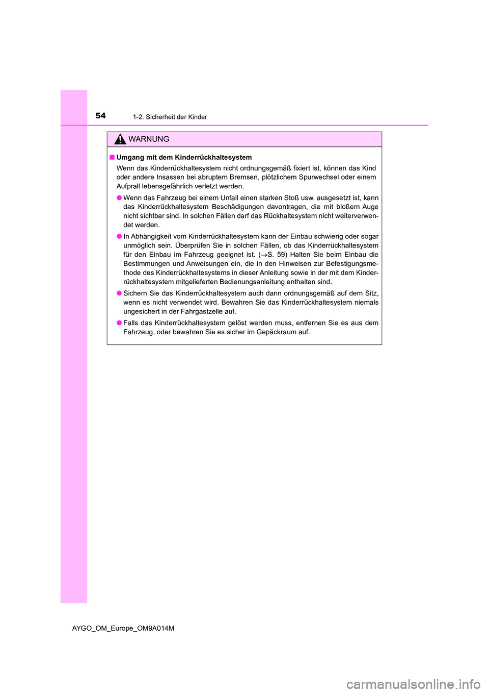 TOYOTA AYGO 2021 Betriebsanleitungen (in German) 541-2. Sicherheit der Kinder
AYGO_OM_Europe_OM9A014M
WARNUNG
■Umgang mit dem Kinderrückhaltesystem
Wenn das Kinderrückhaltesystem nicht ordnungsgemäß fixiert ist, können das Kind
oder andere TOYOTA AYGO 2021 Betriebsanleitungen (in German) 541-2. Sicherheit der Kinder
AYGO_OM_Europe_OM9A014M
WARNUNG
■Umgang mit dem Kinderrückhaltesystem
Wenn das Kinderrückhaltesystem nicht ordnungsgemäß fixiert ist, können das Kind
oder andere
