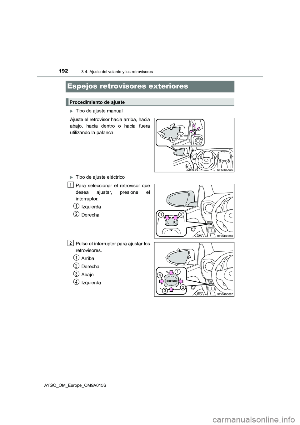 TOYOTA AYGO 2021  Manual del propietario (in Spanish) 1923-4. Ajuste del volante y los retrovisores
AYGO_OM_Europe_OM9A015S
Espejos retrovisores exteriores
Tipo de ajuste manual
Ajuste el retrovisor hacia arriba, hacia
abajo, hacia dentro o hacia fuer