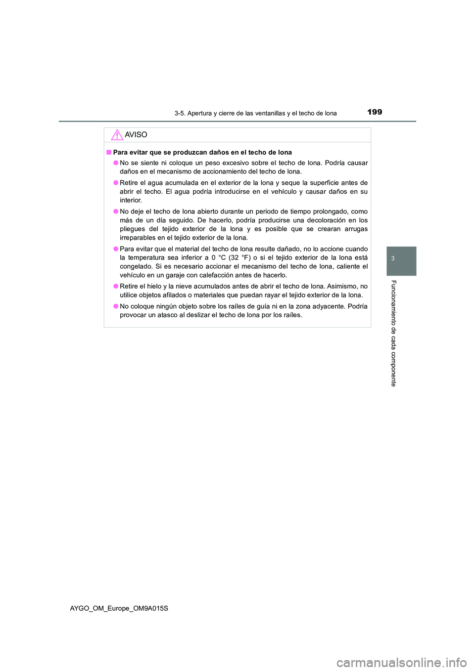 TOYOTA AYGO 2021 Manual del propietario (in Spanish) 1993-5. Apertura y cierre de las ventanillas y el techo de lona
3
Funcionamiento de cada componente
AYGO_OM_Europe_OM9A015S
AV I S O
■Para evitar que se produzcan daños en el techo de lona
● No TOYOTA AYGO 2021 Manual del propietario (in Spanish) 1993-5. Apertura y cierre de las ventanillas y el techo de lona
3
Funcionamiento de cada componente
AYGO_OM_Europe_OM9A015S
AV I S O
■Para evitar que se produzcan daños en el techo de lona
● No