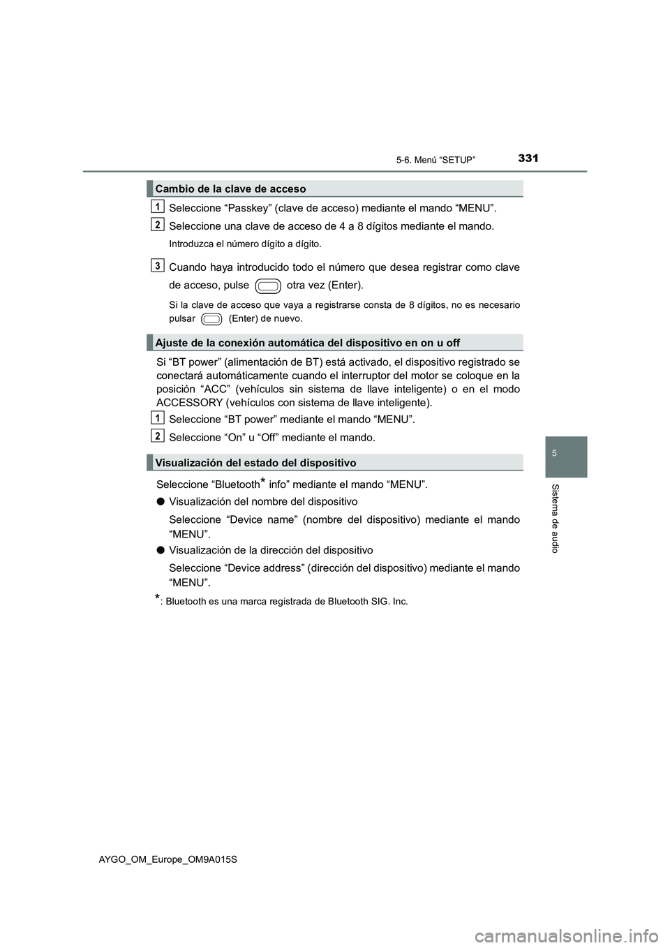 TOYOTA AYGO 2021 Manual del propietario (in Spanish) 3315-6. Menú “SETUP”
5
Sistema de audio
AYGO_OM_Europe_OM9A015S
Seleccione “Passkey” (clave de acceso) mediante el mando “MENU”.
Seleccione una clave de acceso de 4 a 8 dígitos mediante TOYOTA AYGO 2021 Manual del propietario (in Spanish) 3315-6. Menú “SETUP”
5
Sistema de audio
AYGO_OM_Europe_OM9A015S
Seleccione “Passkey” (clave de acceso) mediante el mando “MENU”.
Seleccione una clave de acceso de 4 a 8 dígitos mediante