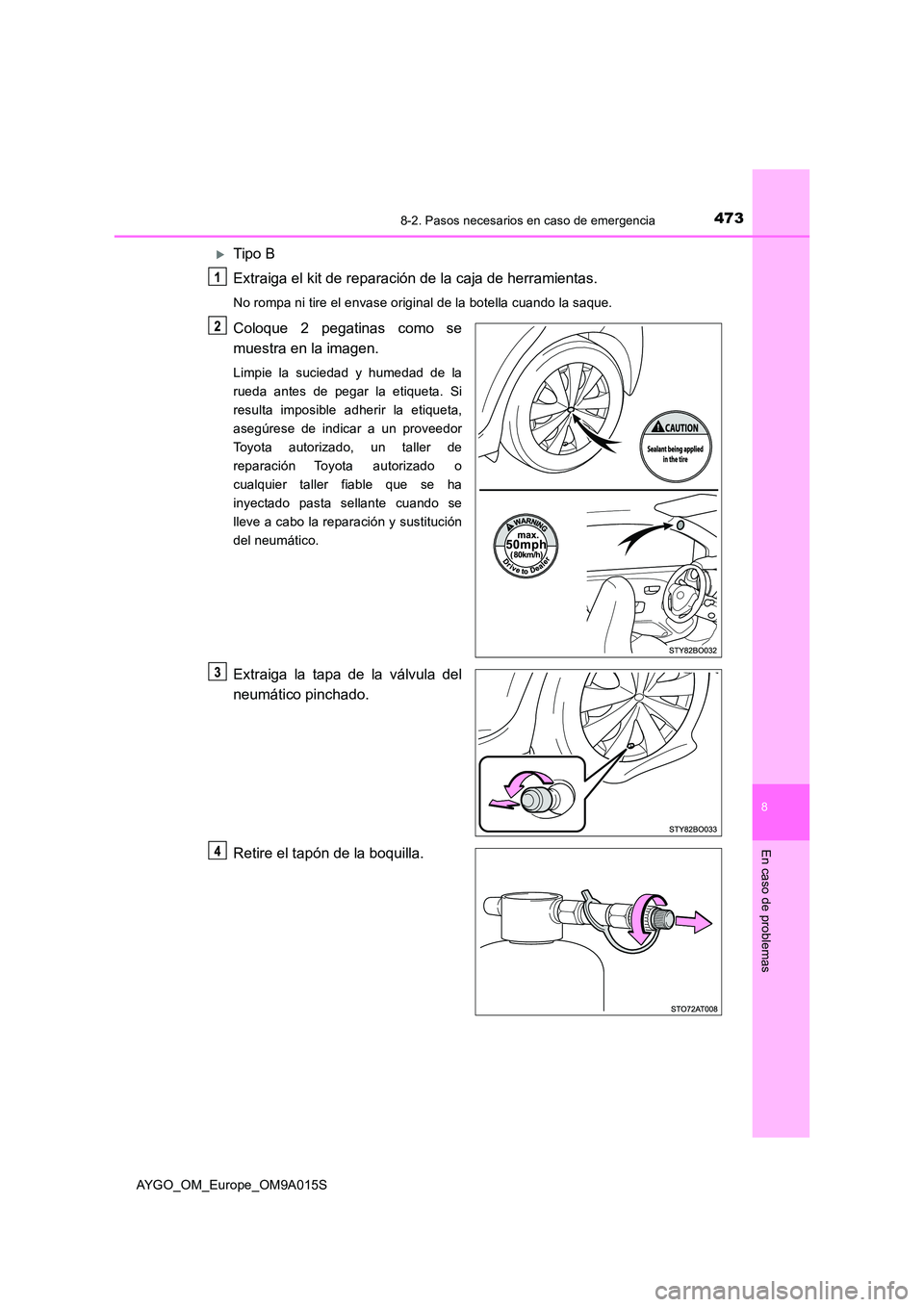 TOYOTA AYGO 2021  Manual del propietario (in Spanish) 4738-2. Pasos necesarios en caso de emergencia
8
En caso de problemas
AYGO_OM_Europe_OM9A015S
Tipo B 
Extraiga el kit de reparación de la caja de herramientas.
No rompa ni tire el envase original 