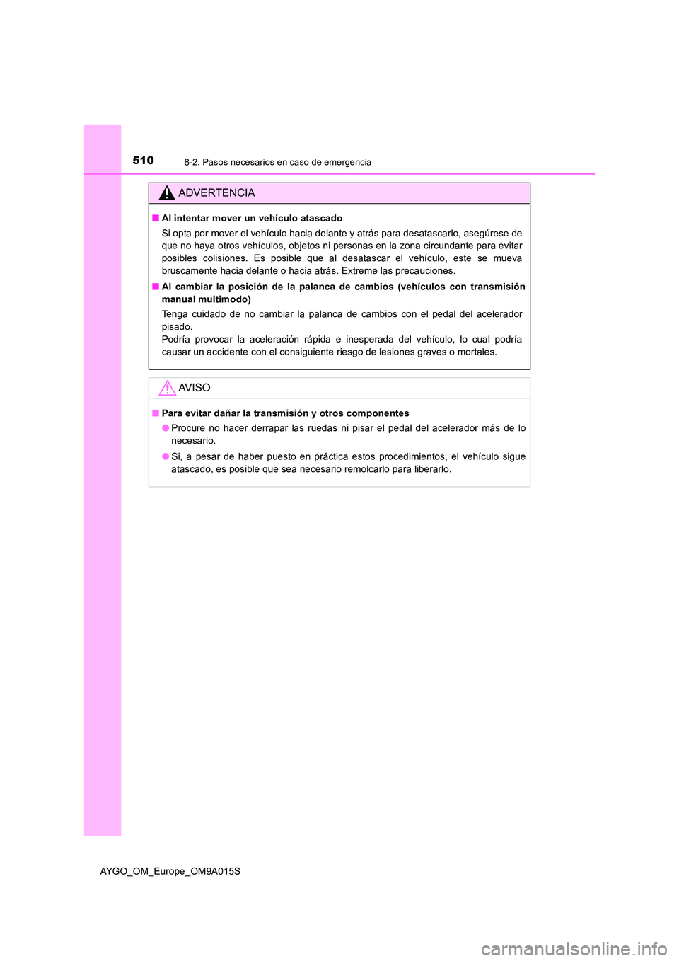 TOYOTA AYGO 2021 Manual del propietario (in Spanish) 5108-2. Pasos necesarios en caso de emergencia
AYGO_OM_Europe_OM9A015S
ADVERTENCIA
■Al intentar mover un vehículo atascado
Si opta por mover el vehículo hacia delante y atrás para desatascarlo, TOYOTA AYGO 2021 Manual del propietario (in Spanish) 5108-2. Pasos necesarios en caso de emergencia
AYGO_OM_Europe_OM9A015S
ADVERTENCIA
■Al intentar mover un vehículo atascado
Si opta por mover el vehículo hacia delante y atrás para desatascarlo,