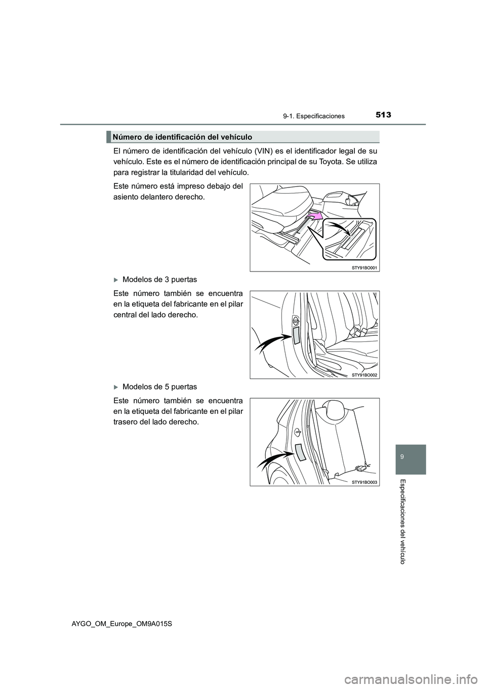 TOYOTA AYGO 2021  Manual del propietario (in Spanish) 5139-1. Especificaciones
9
Especificaciones del vehículo
AYGO_OM_Europe_OM9A015S
El número de identificación del vehículo (VIN) es el identificador legal de su
vehículo. Este es el número de ide