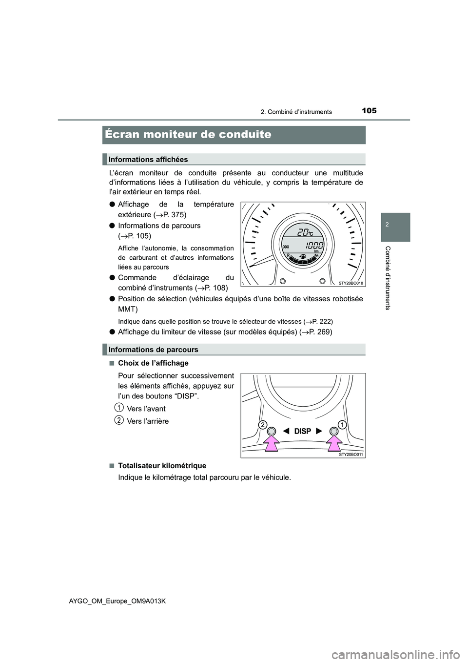 TOYOTA AYGO 2021 Manuel du propriétaire (in French) 105
2
2. Combiné d’instruments
Combiné d’instruments
AYGO_OM_Europe_OM9A013K
Écran moniteur de conduite
L’écran moniteur de conduite présente au conducteur une multitude
d’informations li TOYOTA AYGO 2021 Manuel du propriétaire (in French) 105
2
2. Combiné d’instruments
Combiné d’instruments
AYGO_OM_Europe_OM9A013K
Écran moniteur de conduite
L’écran moniteur de conduite présente au conducteur une multitude
d’informations li