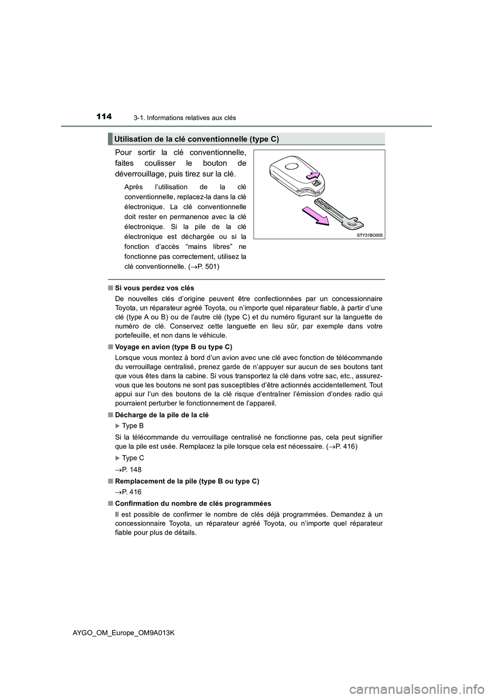 TOYOTA AYGO 2021 Manuel du propriétaire (in French) 1143-1. Informations relatives aux clés
AYGO_OM_Europe_OM9A013K
Pour sortir la clé conventionnelle,
faites coulisser le bouton de
déverrouillage, puis tirez sur la clé.
Après l’utilisation de l TOYOTA AYGO 2021 Manuel du propriétaire (in French) 1143-1. Informations relatives aux clés
AYGO_OM_Europe_OM9A013K
Pour sortir la clé conventionnelle,
faites coulisser le bouton de
déverrouillage, puis tirez sur la clé.
Après l’utilisation de l