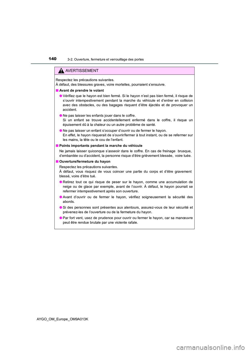 TOYOTA AYGO 2021 Manuel du propriétaire (in French) 1403-2. Ouverture, fermeture et verrouillage des portes
AYGO_OM_Europe_OM9A013K
AVERTISSEMENT
Respectez les précautions suivantes.
À défaut, des blessures graves, voire mortelles, pourraient s’e TOYOTA AYGO 2021 Manuel du propriétaire (in French) 1403-2. Ouverture, fermeture et verrouillage des portes
AYGO_OM_Europe_OM9A013K
AVERTISSEMENT
Respectez les précautions suivantes.
À défaut, des blessures graves, voire mortelles, pourraient s’e