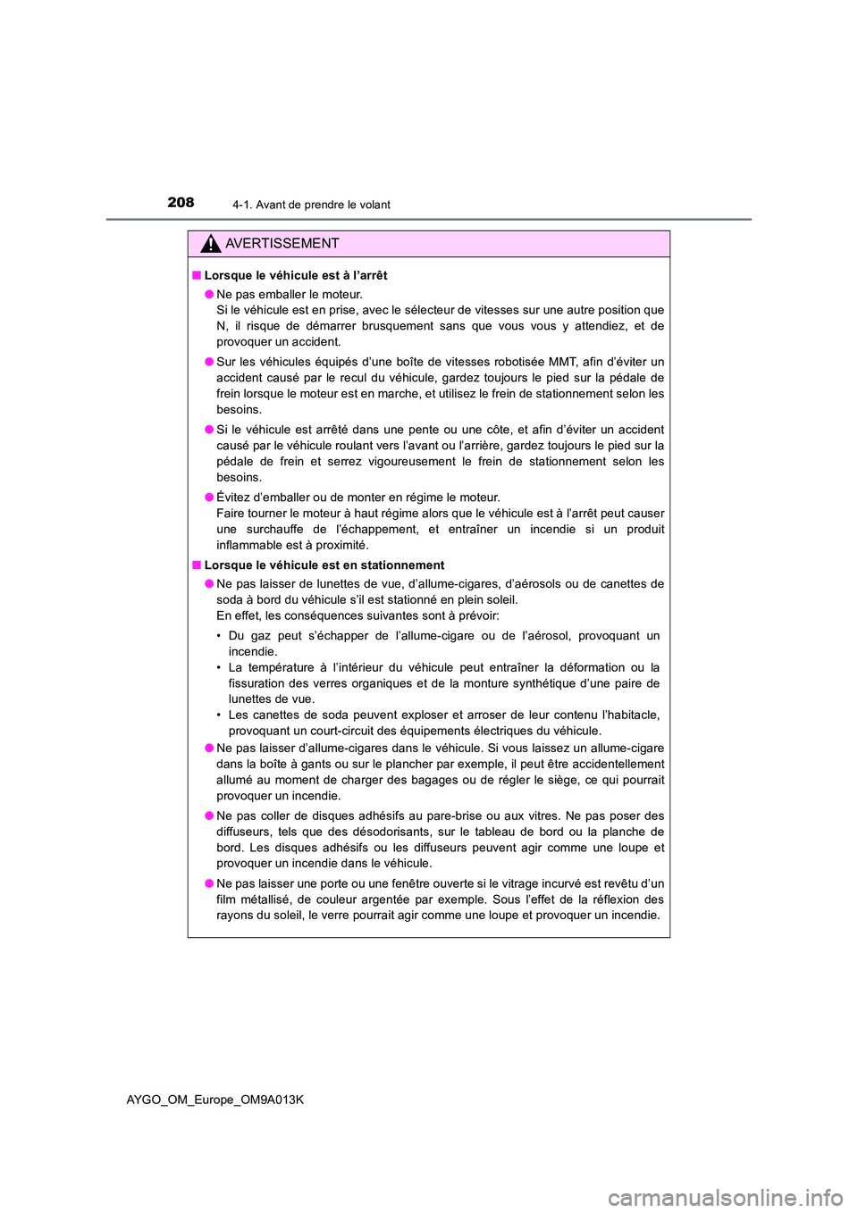 TOYOTA AYGO 2021 Manuel du propriétaire (in French) 2084-1. Avant de prendre le volant
AYGO_OM_Europe_OM9A013K
AVERTISSEMENT
■Lorsque le véhicule est à l’arrêt
● Ne pas emballer le moteur.
Si le véhicule est en prise, avec le sélecteur de TOYOTA AYGO 2021 Manuel du propriétaire (in French) 2084-1. Avant de prendre le volant
AYGO_OM_Europe_OM9A013K
AVERTISSEMENT
■Lorsque le véhicule est à l’arrêt
● Ne pas emballer le moteur.
Si le véhicule est en prise, avec le sélecteur de