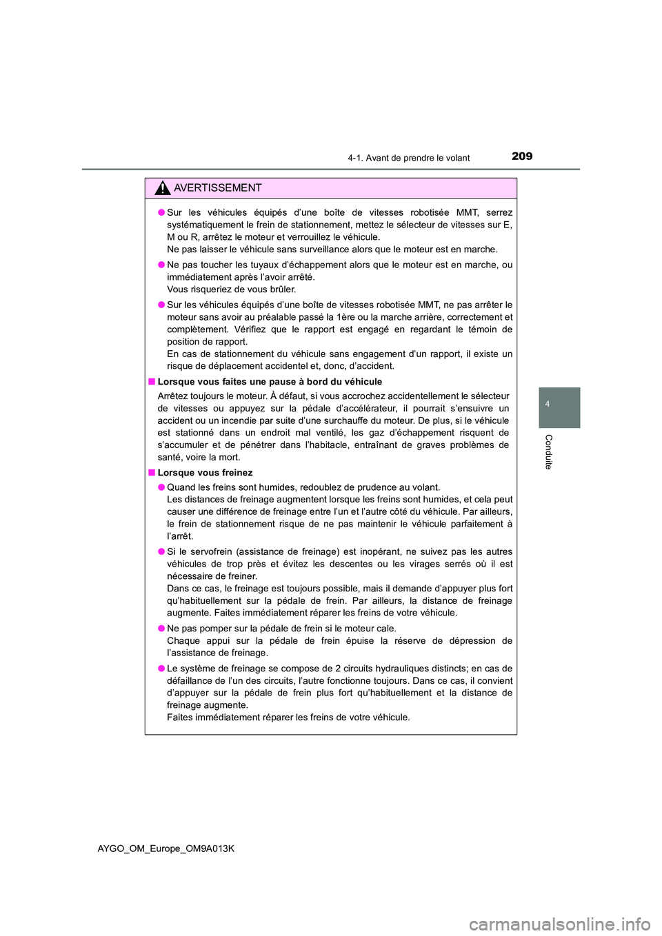 TOYOTA AYGO 2021 Manuel du propriétaire (in French) 2094-1. Avant de prendre le volant
4
Conduite
AYGO_OM_Europe_OM9A013K
AVERTISSEMENT
●Sur les véhicules équipés d’une boîte de vitesses robotisée MMT, serrez
systématiquement le frein de sta TOYOTA AYGO 2021 Manuel du propriétaire (in French) 2094-1. Avant de prendre le volant
4
Conduite
AYGO_OM_Europe_OM9A013K
AVERTISSEMENT
●Sur les véhicules équipés d’une boîte de vitesses robotisée MMT, serrez
systématiquement le frein de sta