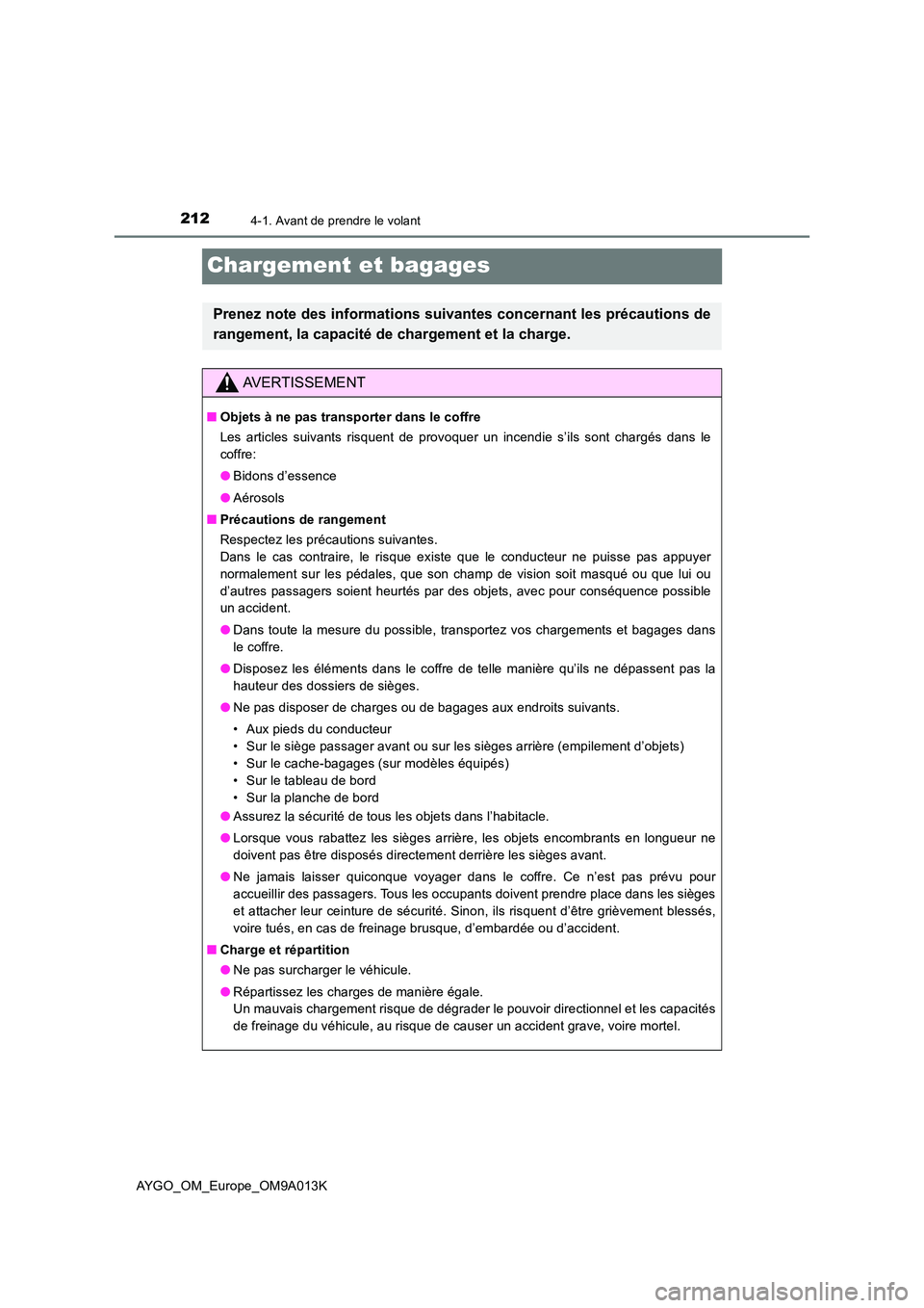 TOYOTA AYGO 2021 Manuel du propriétaire (in French) 2124-1. Avant de prendre le volant
AYGO_OM_Europe_OM9A013K
Chargement et bagages
Prenez note des informations suivantes concernant les précautions de
rangement, la capacité de chargement et la char TOYOTA AYGO 2021 Manuel du propriétaire (in French) 2124-1. Avant de prendre le volant
AYGO_OM_Europe_OM9A013K
Chargement et bagages
Prenez note des informations suivantes concernant les précautions de
rangement, la capacité de chargement et la char