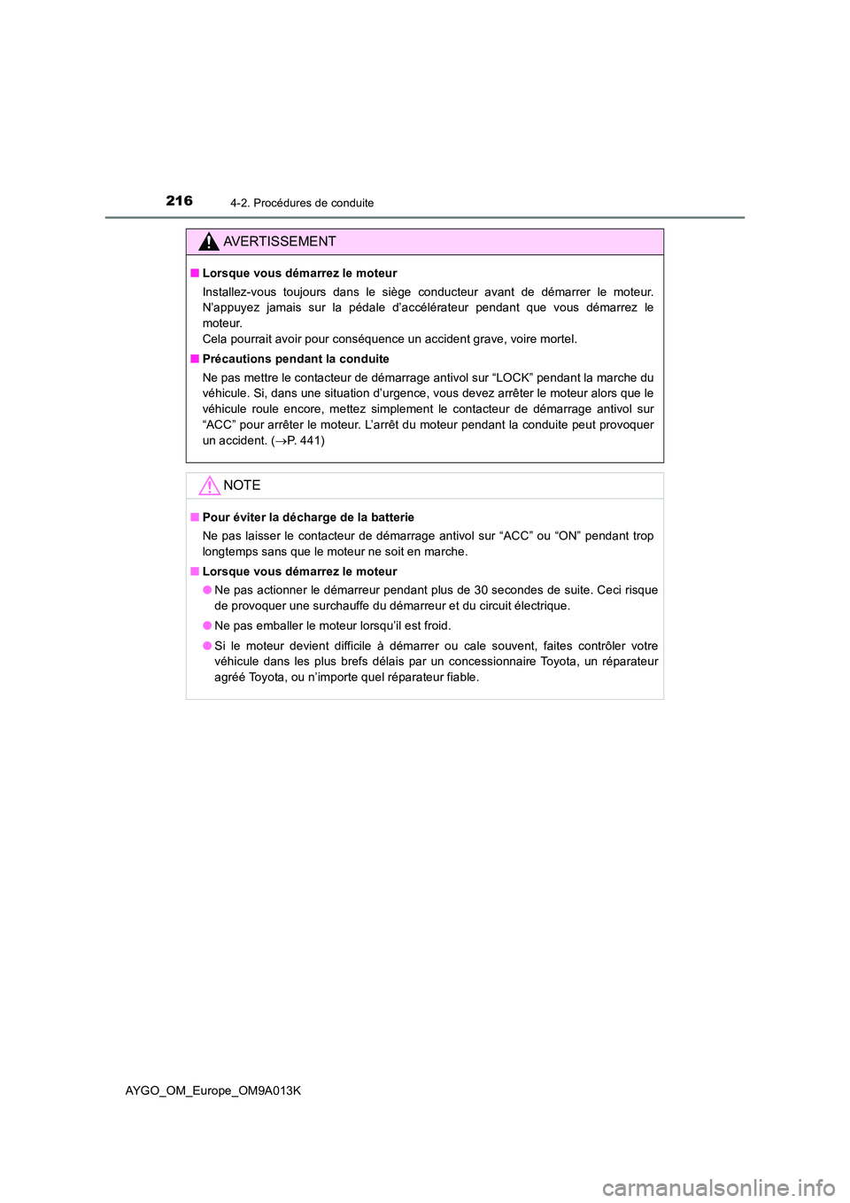 TOYOTA AYGO 2021 Manuel du propriétaire (in French) 2164-2. Procédures de conduite
AYGO_OM_Europe_OM9A013K
AVERTISSEMENT
■Lorsque vous démarrez le moteur
Installez-vous toujours dans le siège conducteur avant de démarrer le moteur.
N’appuyez TOYOTA AYGO 2021 Manuel du propriétaire (in French) 2164-2. Procédures de conduite
AYGO_OM_Europe_OM9A013K
AVERTISSEMENT
■Lorsque vous démarrez le moteur
Installez-vous toujours dans le siège conducteur avant de démarrer le moteur.
N’appuyez