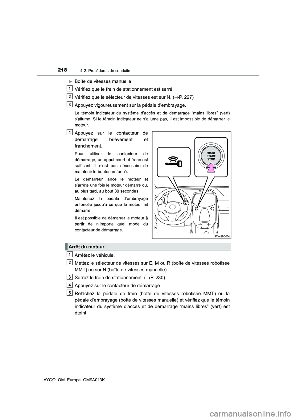 TOYOTA AYGO 2021 Manuel du propriétaire (in French) 2184-2. Procédures de conduite
AYGO_OM_Europe_OM9A013K
Boîte de vitesses manuelle
Vérifiez que le frein de stationnement est serré.
Vérifiez que le sélecteur de vitesses est sur N. (P. 227 TOYOTA AYGO 2021 Manuel du propriétaire (in French) 2184-2. Procédures de conduite
AYGO_OM_Europe_OM9A013K
Boîte de vitesses manuelle
Vérifiez que le frein de stationnement est serré.
Vérifiez que le sélecteur de vitesses est sur N. (P. 227