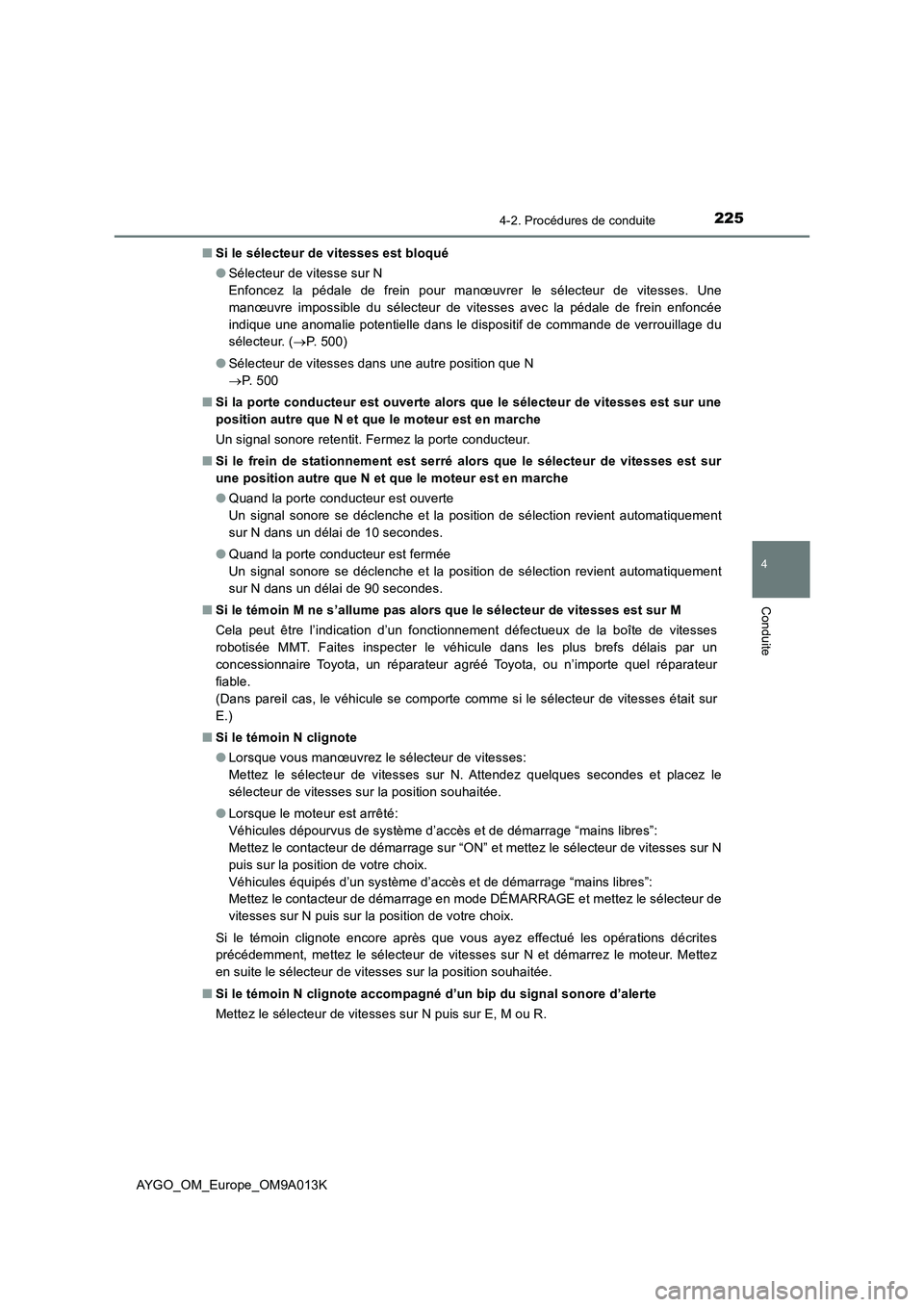 TOYOTA AYGO 2021 Manuel du propriétaire (in French) 2254-2. Procédures de conduite
4
Conduite
AYGO_OM_Europe_OM9A013K■Si le sélecteur de vitesses est bloqué
●Sélecteur de vitesse sur N
Enfoncez la pédale de frein pour manœuvrer le sélecteur TOYOTA AYGO 2021 Manuel du propriétaire (in French) 2254-2. Procédures de conduite
4
Conduite
AYGO_OM_Europe_OM9A013K■Si le sélecteur de vitesses est bloqué
●Sélecteur de vitesse sur N
Enfoncez la pédale de frein pour manœuvrer le sélecteur