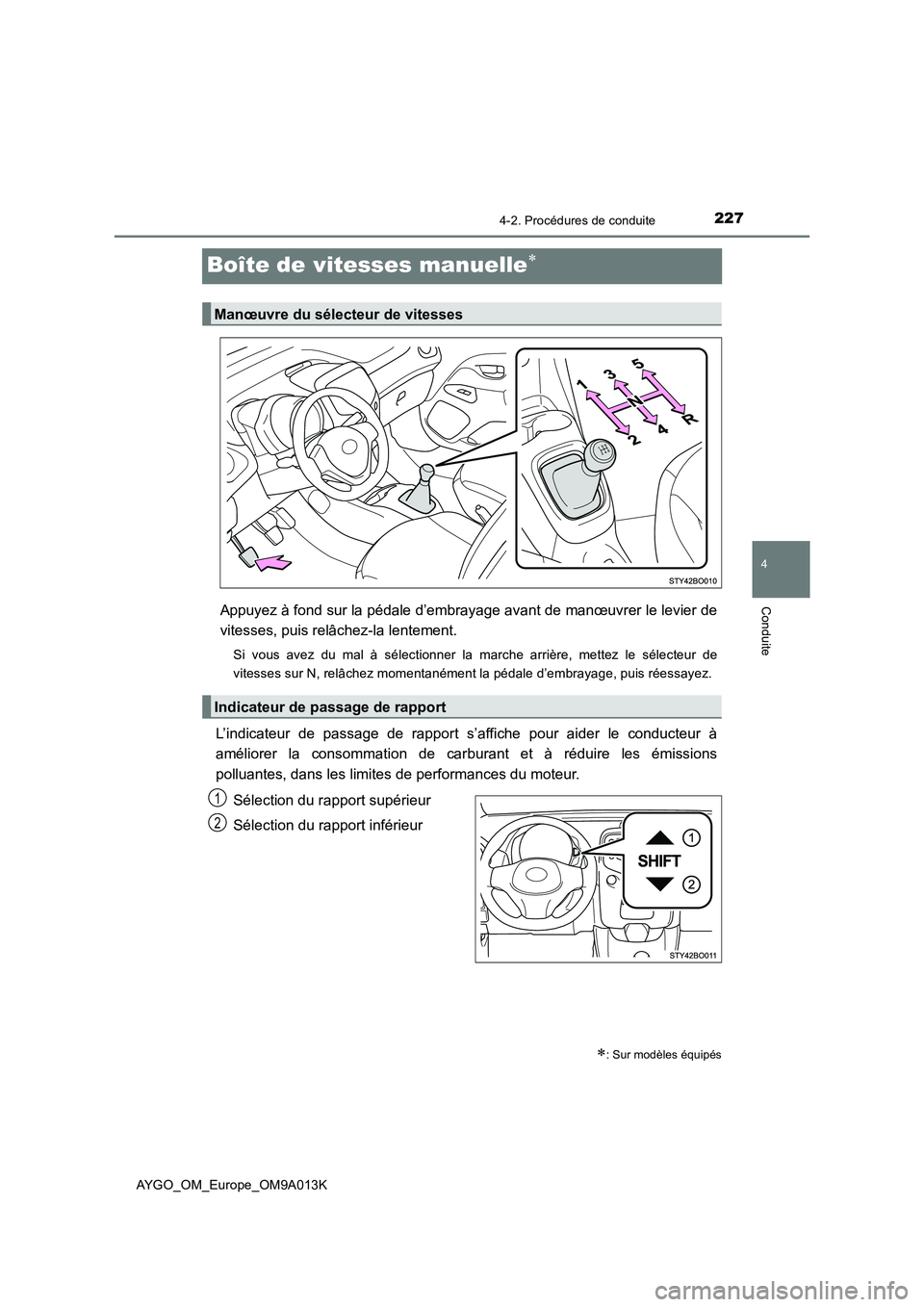 TOYOTA AYGO 2021  Manuel du propriétaire (in French) 227
4
4-2. Procédures de conduite
Conduite
AYGO_OM_Europe_OM9A013K
Boîte de vitesses manuelle
Appuyez à fond sur la pédale d’embrayage avant de manœuvrer le levier de
vitesses, puis relâche