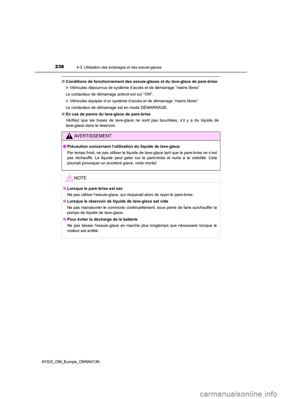 TOYOTA AYGO 2021 Manuel du propriétaire (in French) 2384-3. Utilisation des éclairages et des essuie-glaces
AYGO_OM_Europe_OM9A013K
■Conditions de fonctionnement des essuie-glaces et du lave-glace de pare-brise
Véhicules dépourvus de système d TOYOTA AYGO 2021 Manuel du propriétaire (in French) 2384-3. Utilisation des éclairages et des essuie-glaces
AYGO_OM_Europe_OM9A013K
■Conditions de fonctionnement des essuie-glaces et du lave-glace de pare-brise
Véhicules dépourvus de système d
