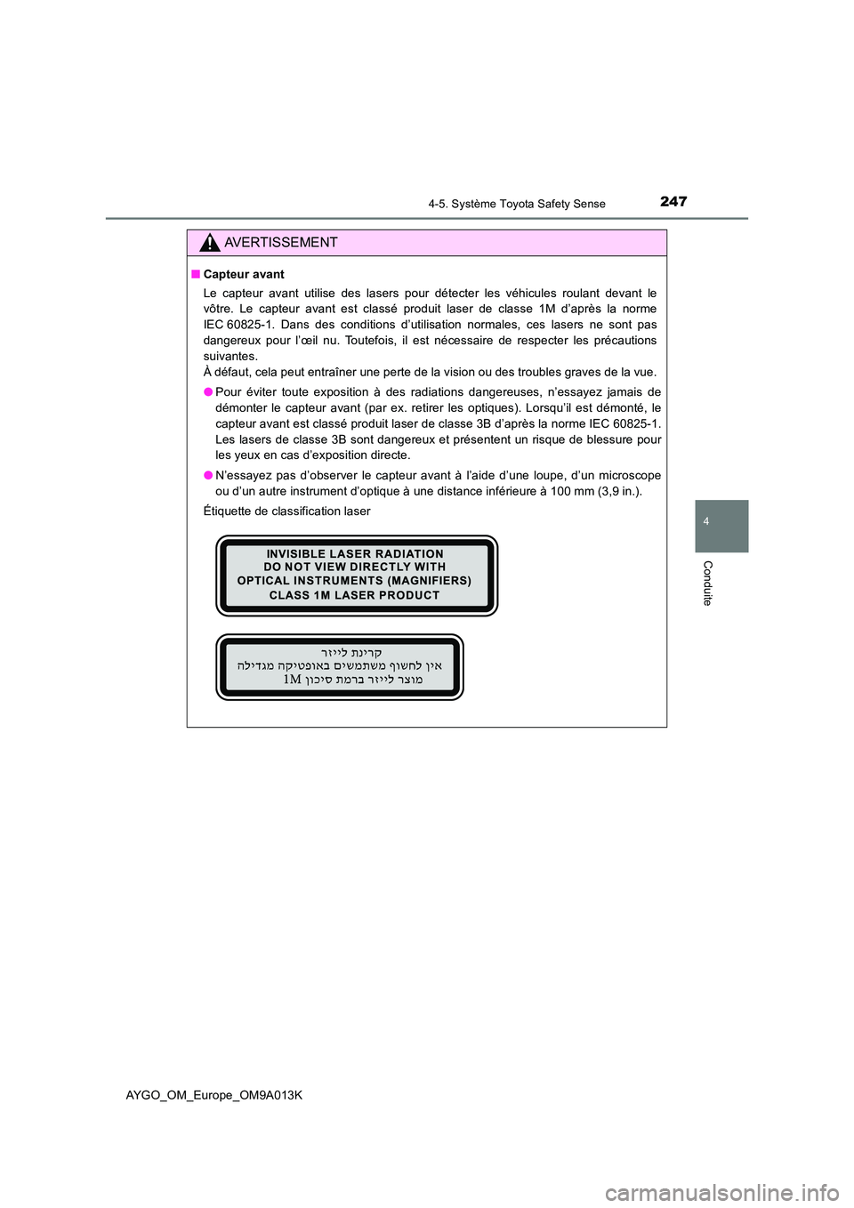 TOYOTA AYGO 2021 Manuel du propriétaire (in French) 2474-5. Système Toyota Safety Sense
4
Conduite
AYGO_OM_Europe_OM9A013K
AVERTISSEMENT
■Capteur avant
Le capteur avant utilise des lasers pour détecter les véhicules roulant devant le
vôtre. Le TOYOTA AYGO 2021 Manuel du propriétaire (in French) 2474-5. Système Toyota Safety Sense
4
Conduite
AYGO_OM_Europe_OM9A013K
AVERTISSEMENT
■Capteur avant
Le capteur avant utilise des lasers pour détecter les véhicules roulant devant le
vôtre. Le