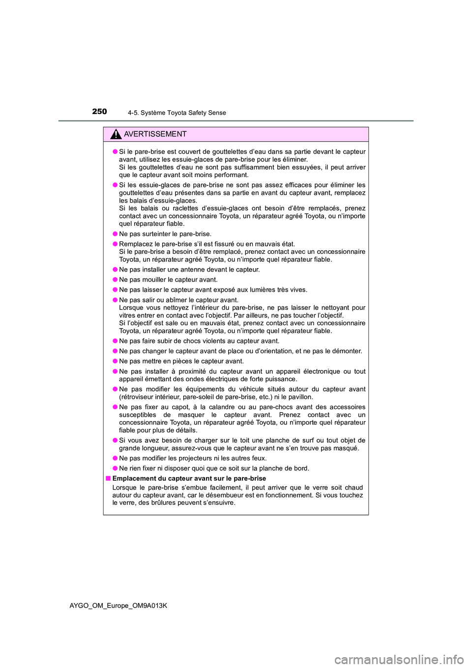 TOYOTA AYGO 2021 Manuel du propriétaire (in French) 2504-5. Système Toyota Safety Sense
AYGO_OM_Europe_OM9A013K
AVERTISSEMENT
●Si le pare-brise est couvert de gouttelettes d’eau dans sa partie devant le capteur avant, utilisez les essuie-glaces de TOYOTA AYGO 2021 Manuel du propriétaire (in French) 2504-5. Système Toyota Safety Sense
AYGO_OM_Europe_OM9A013K
AVERTISSEMENT
●Si le pare-brise est couvert de gouttelettes d’eau dans sa partie devant le capteur avant, utilisez les essuie-glaces de