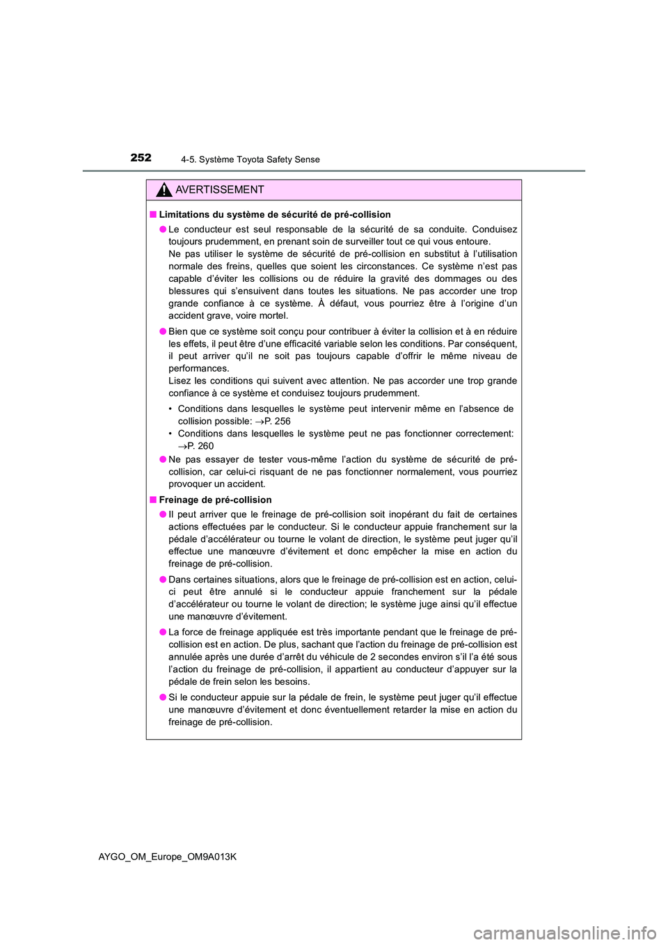 TOYOTA AYGO 2021 Manuel du propriétaire (in French) 2524-5. Système Toyota Safety Sense
AYGO_OM_Europe_OM9A013K
AVERTISSEMENT
■Limitations du système de sécurité de pré-collision
● Le conducteur est seul responsable de la sécurité de sa con TOYOTA AYGO 2021 Manuel du propriétaire (in French) 2524-5. Système Toyota Safety Sense
AYGO_OM_Europe_OM9A013K
AVERTISSEMENT
■Limitations du système de sécurité de pré-collision
● Le conducteur est seul responsable de la sécurité de sa con