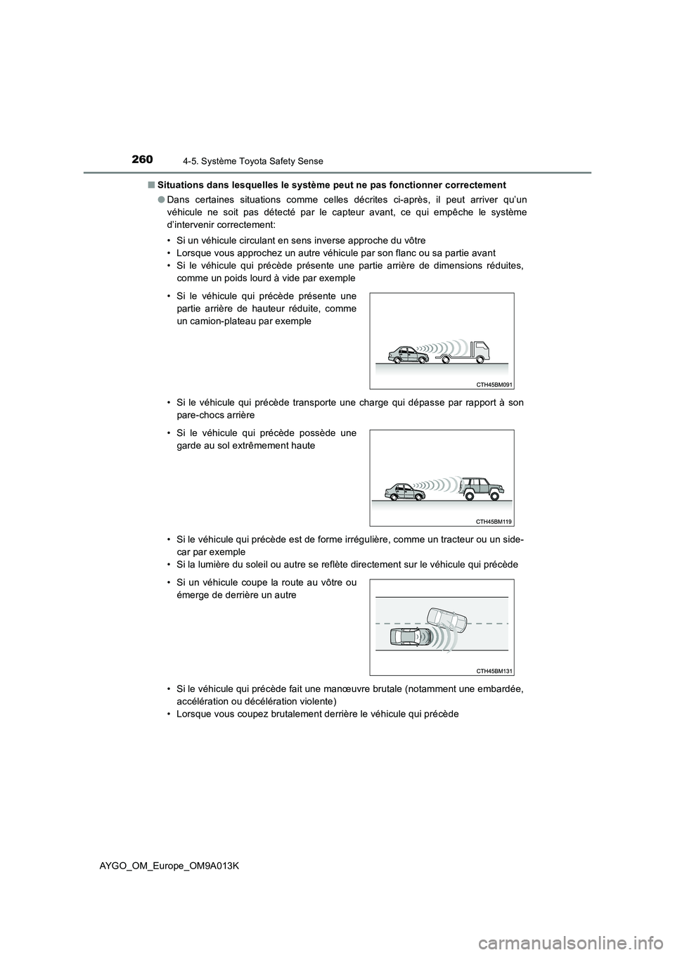 TOYOTA AYGO 2021 Manuel du propriétaire (in French) 2604-5. Système Toyota Safety Sense
AYGO_OM_Europe_OM9A013K
■ Situations dans lesquelles le système peut ne pas fonctionner correctement
● Dans certaines situations comme celles décrites ci-a TOYOTA AYGO 2021 Manuel du propriétaire (in French) 2604-5. Système Toyota Safety Sense
AYGO_OM_Europe_OM9A013K
■ Situations dans lesquelles le système peut ne pas fonctionner correctement
● Dans certaines situations comme celles décrites ci-a