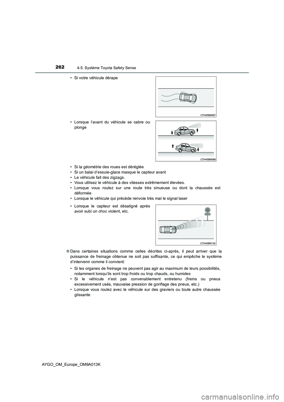 TOYOTA AYGO 2021 Manuel du propriétaire (in French) 2624-5. Système Toyota Safety Sense
AYGO_OM_Europe_OM9A013K
• Si la géométrie des roues est déréglée
• Si un balai d’essuie-glace masque le capteur avant
• Le véhicule fait des zigzag TOYOTA AYGO 2021 Manuel du propriétaire (in French) 2624-5. Système Toyota Safety Sense
AYGO_OM_Europe_OM9A013K
• Si la géométrie des roues est déréglée
• Si un balai d’essuie-glace masque le capteur avant
• Le véhicule fait des zigzag