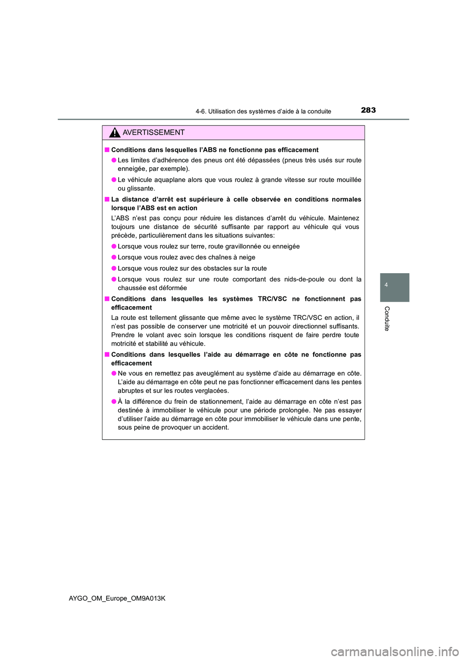 TOYOTA AYGO 2021 Manuel du propriétaire (in French) 2834-6. Utilisation des systèmes d’aide à la conduite
4
Conduite
AYGO_OM_Europe_OM9A013K
AVERTISSEMENT
■Conditions dans lesquelles l’ABS ne fonctionne pas efficacement
● Les limites d’adh TOYOTA AYGO 2021 Manuel du propriétaire (in French) 2834-6. Utilisation des systèmes d’aide à la conduite
4
Conduite
AYGO_OM_Europe_OM9A013K
AVERTISSEMENT
■Conditions dans lesquelles l’ABS ne fonctionne pas efficacement
● Les limites d’adh